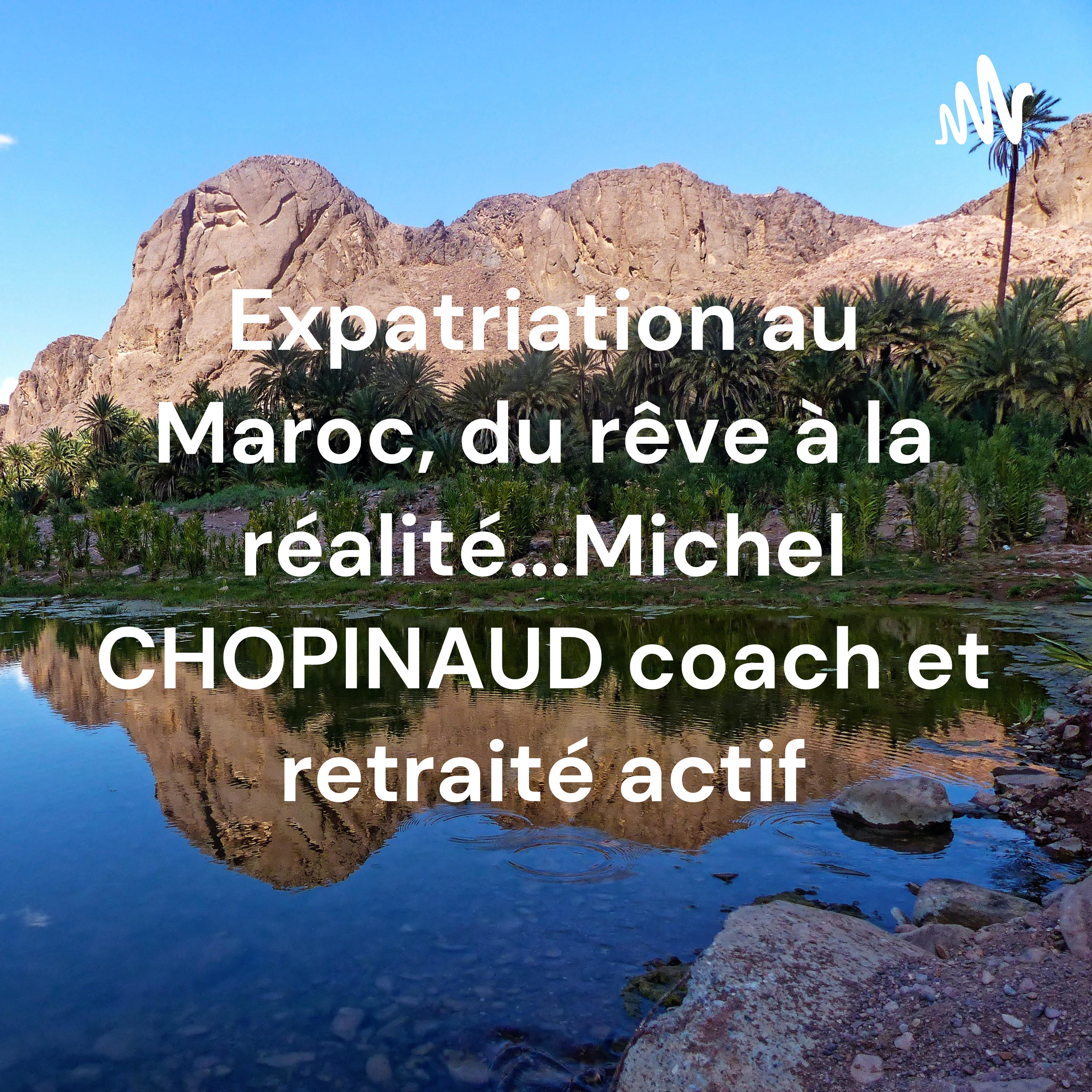 Expatriation au Maroc, du rêve à la réalité...Michel CHOPINAUD coach et retraité actif