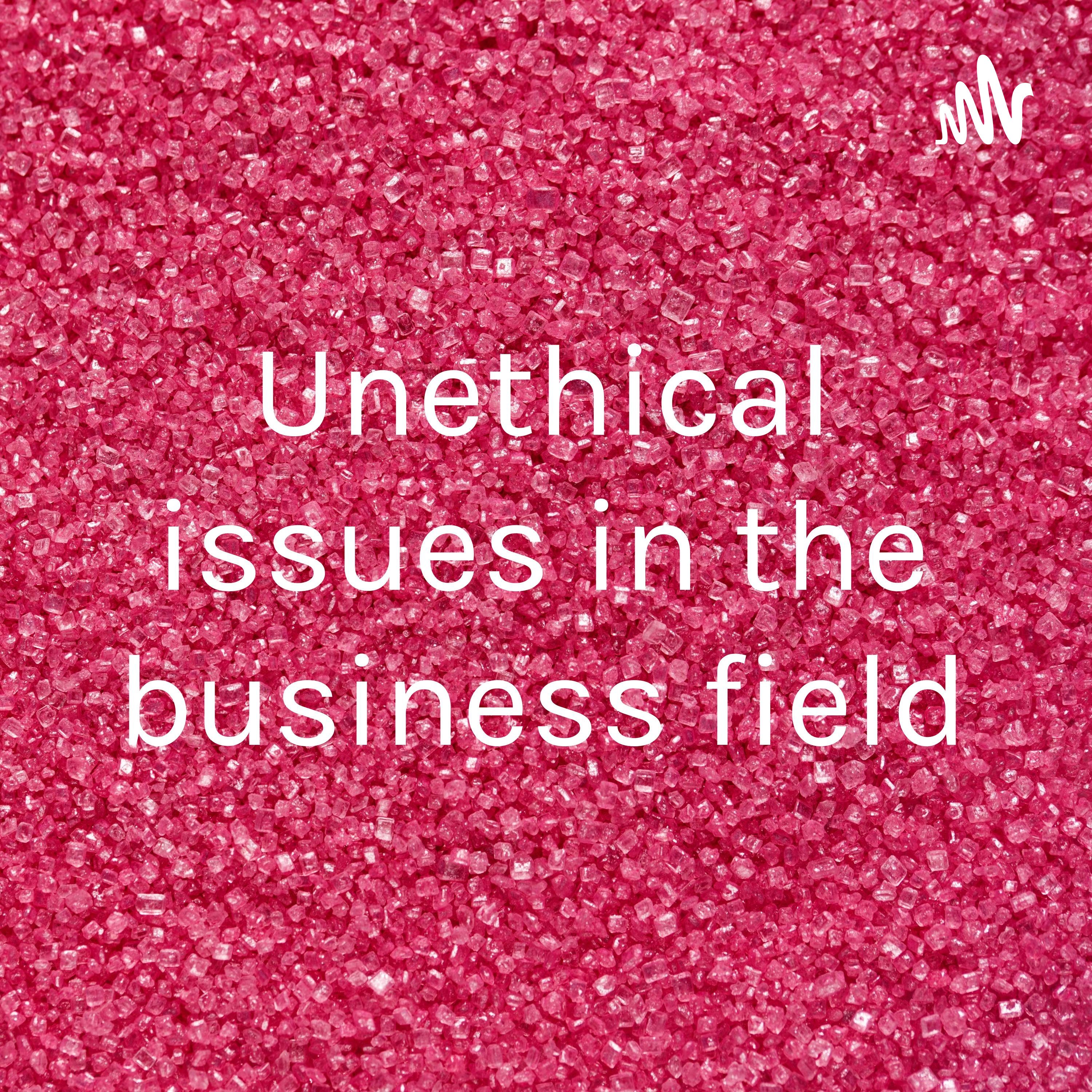 Unethical issues in the business field