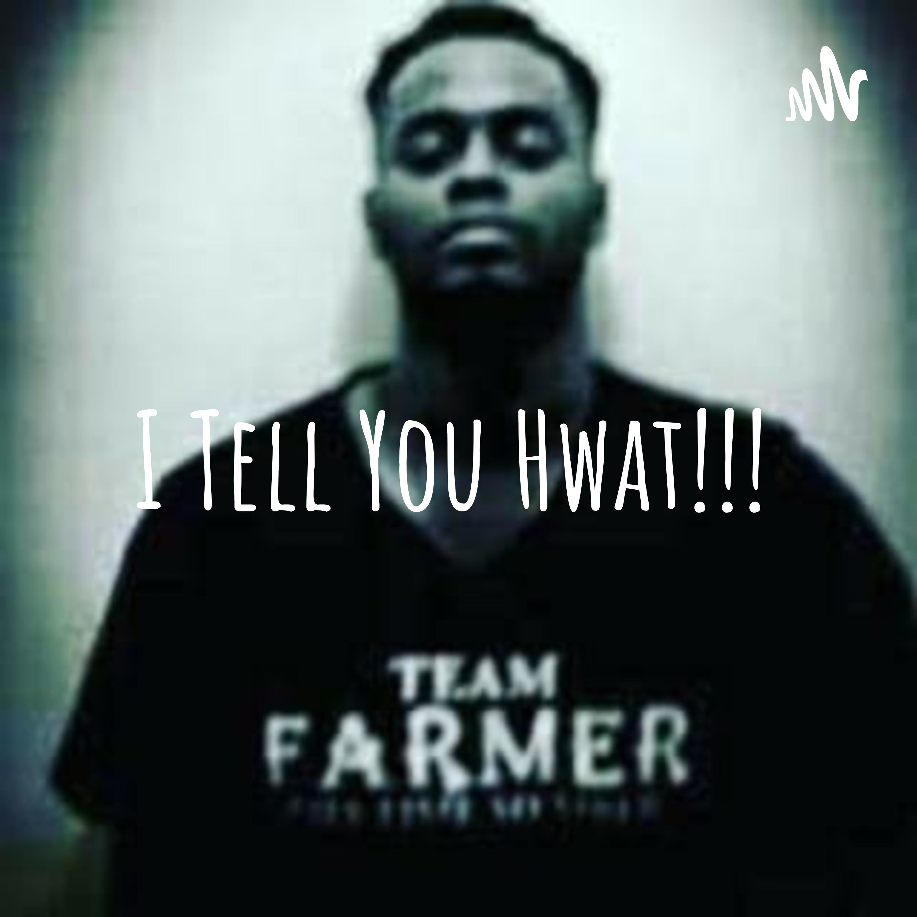 I Tell You Hwat!!!