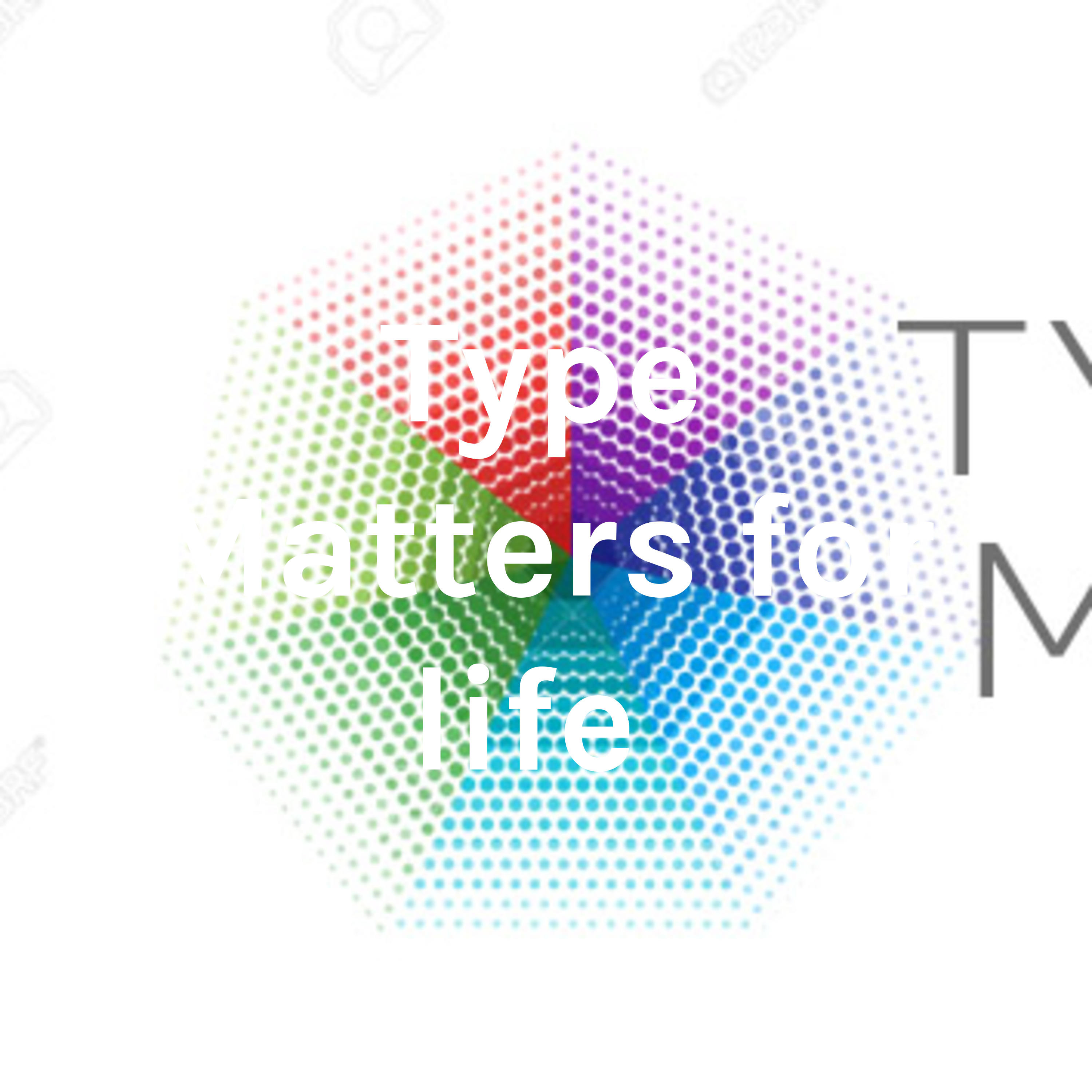 Type Matters for life 
