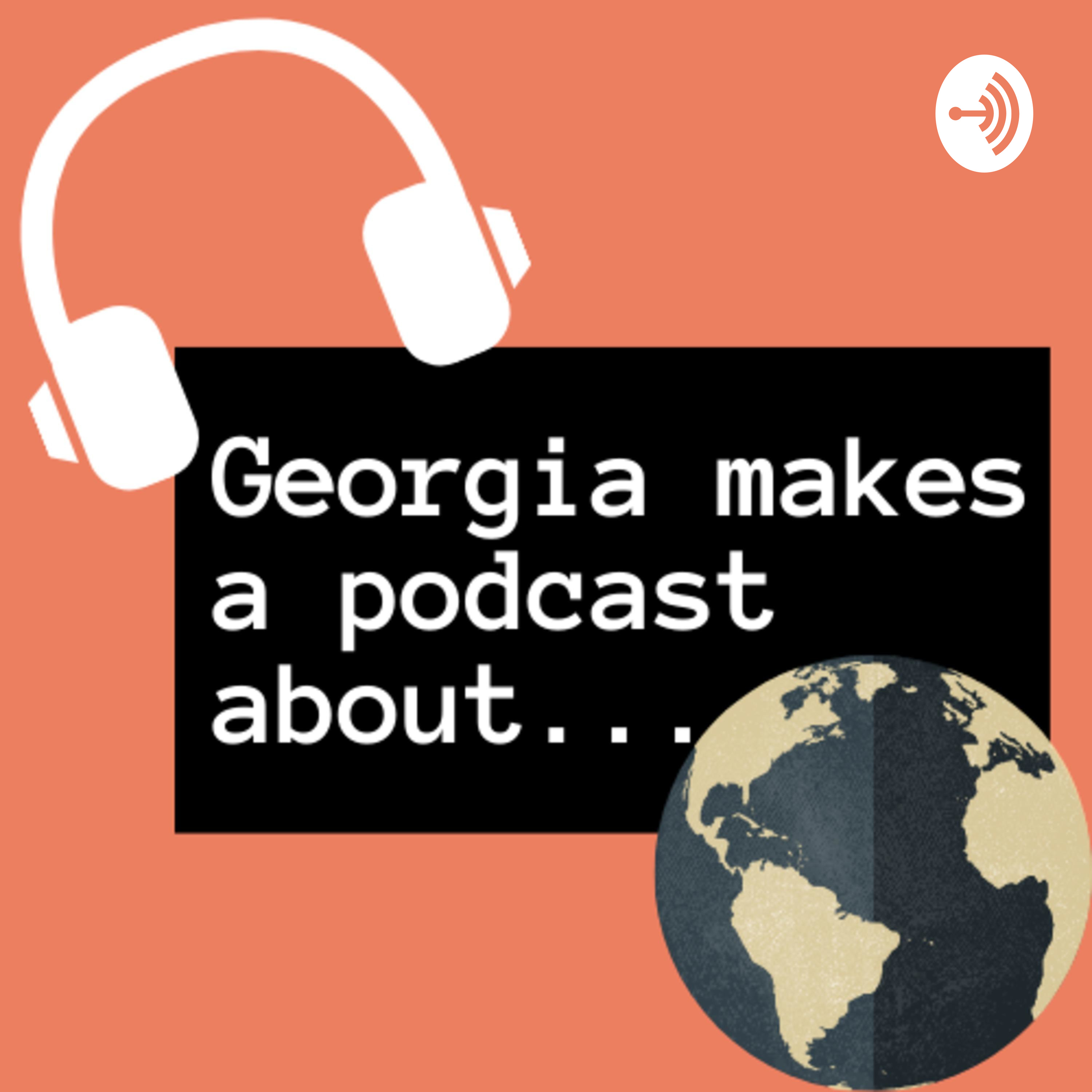 Georgia makes a podcast about...