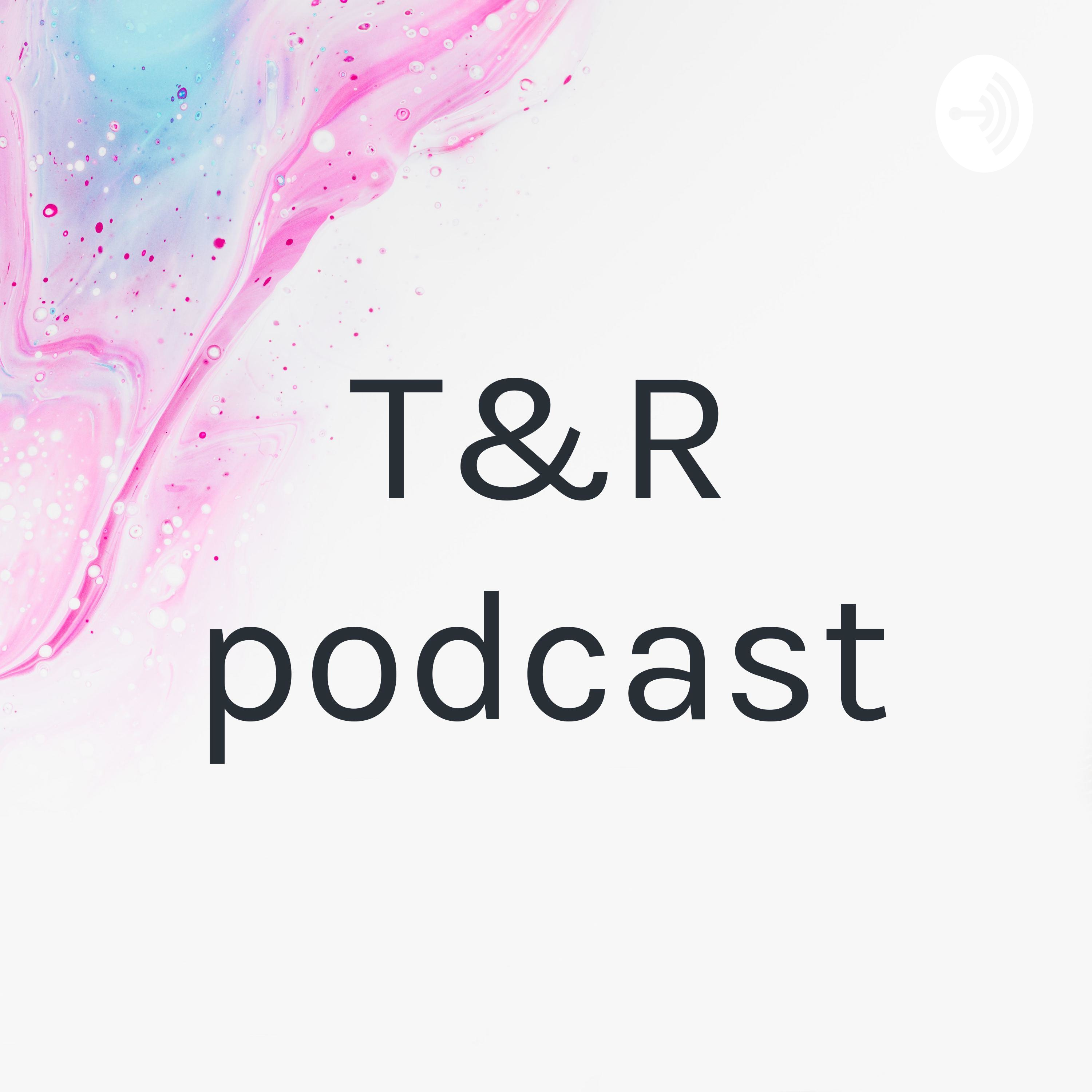 T&R podcast