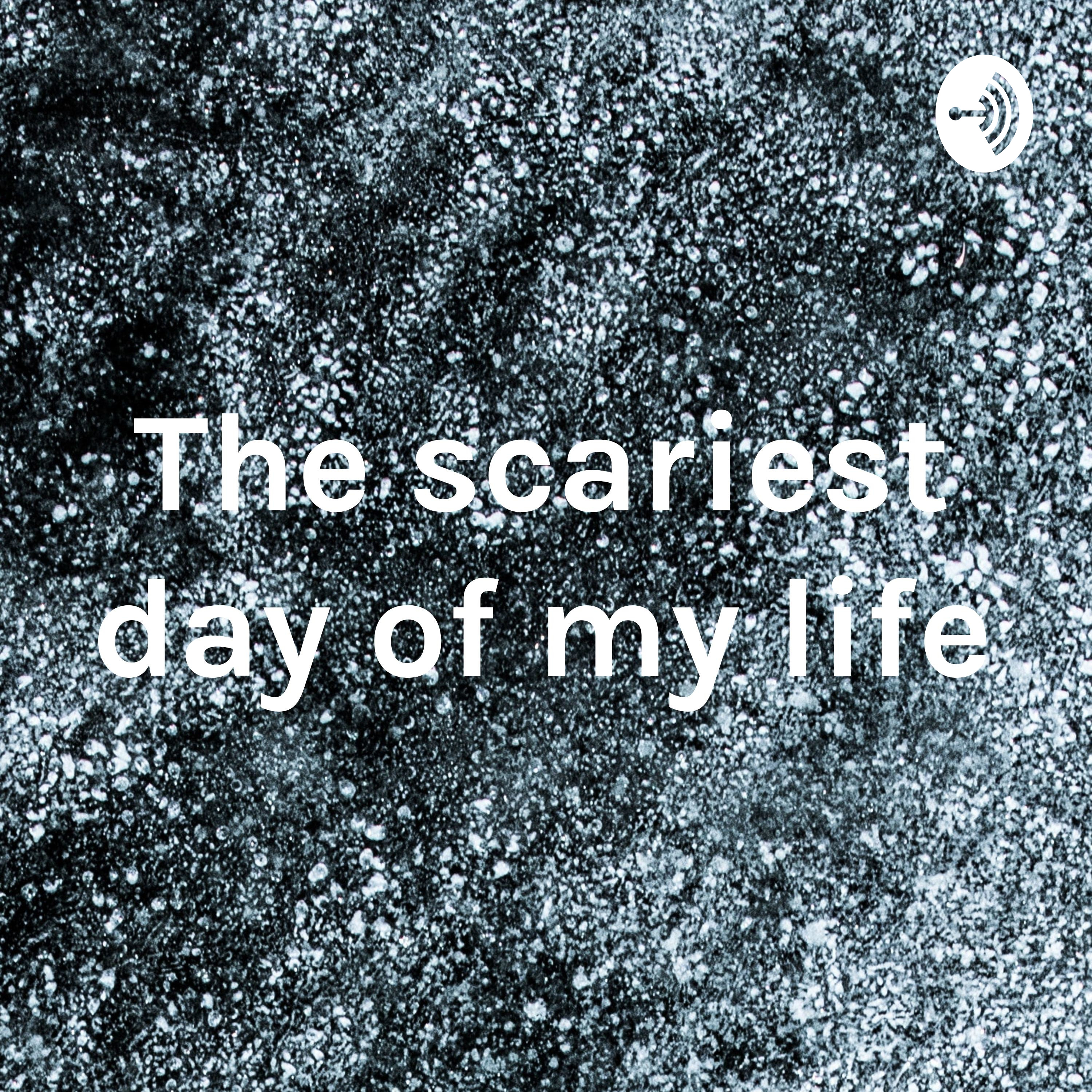 The scariest day of my life