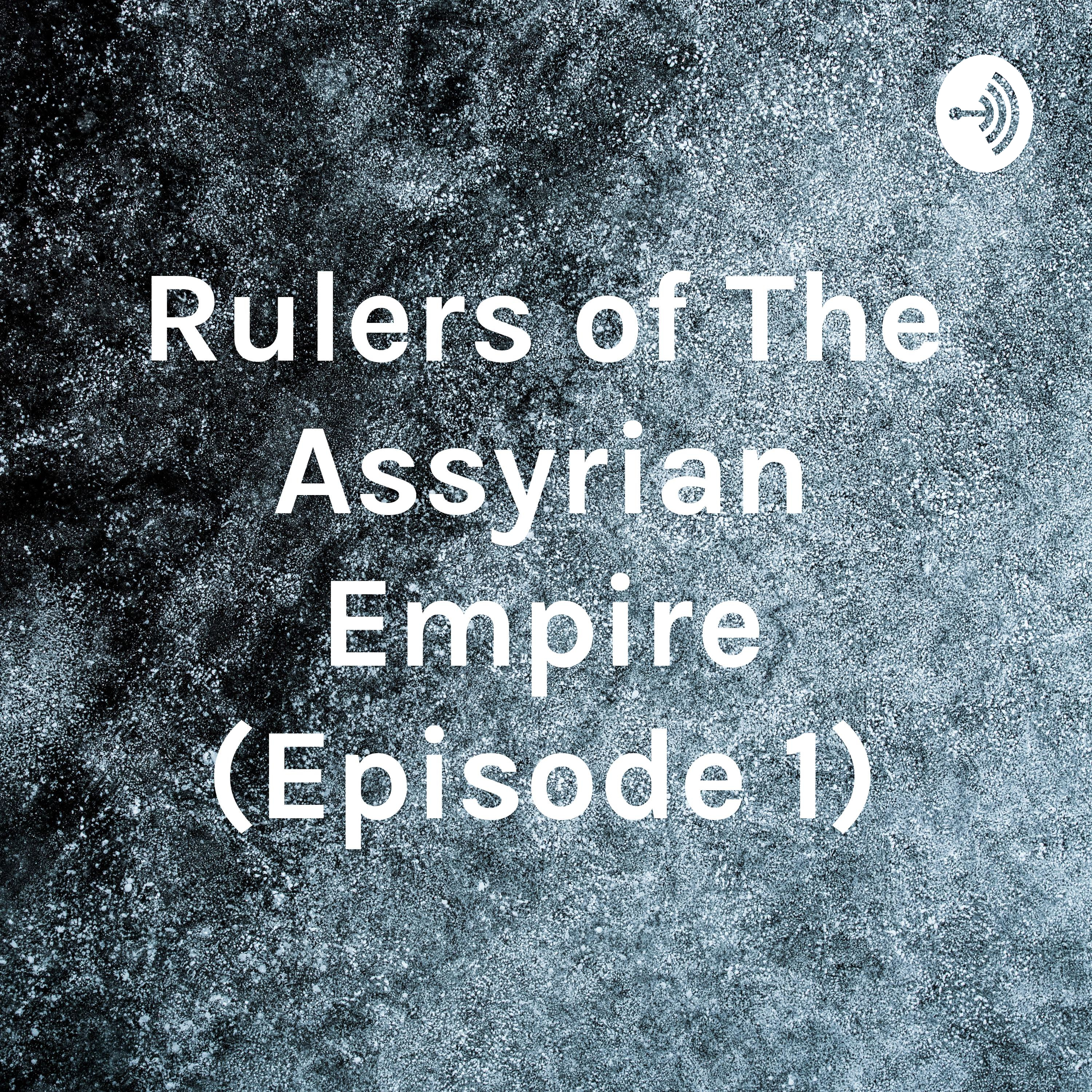 Rulers of The Assyrian Empire (Episode 1)