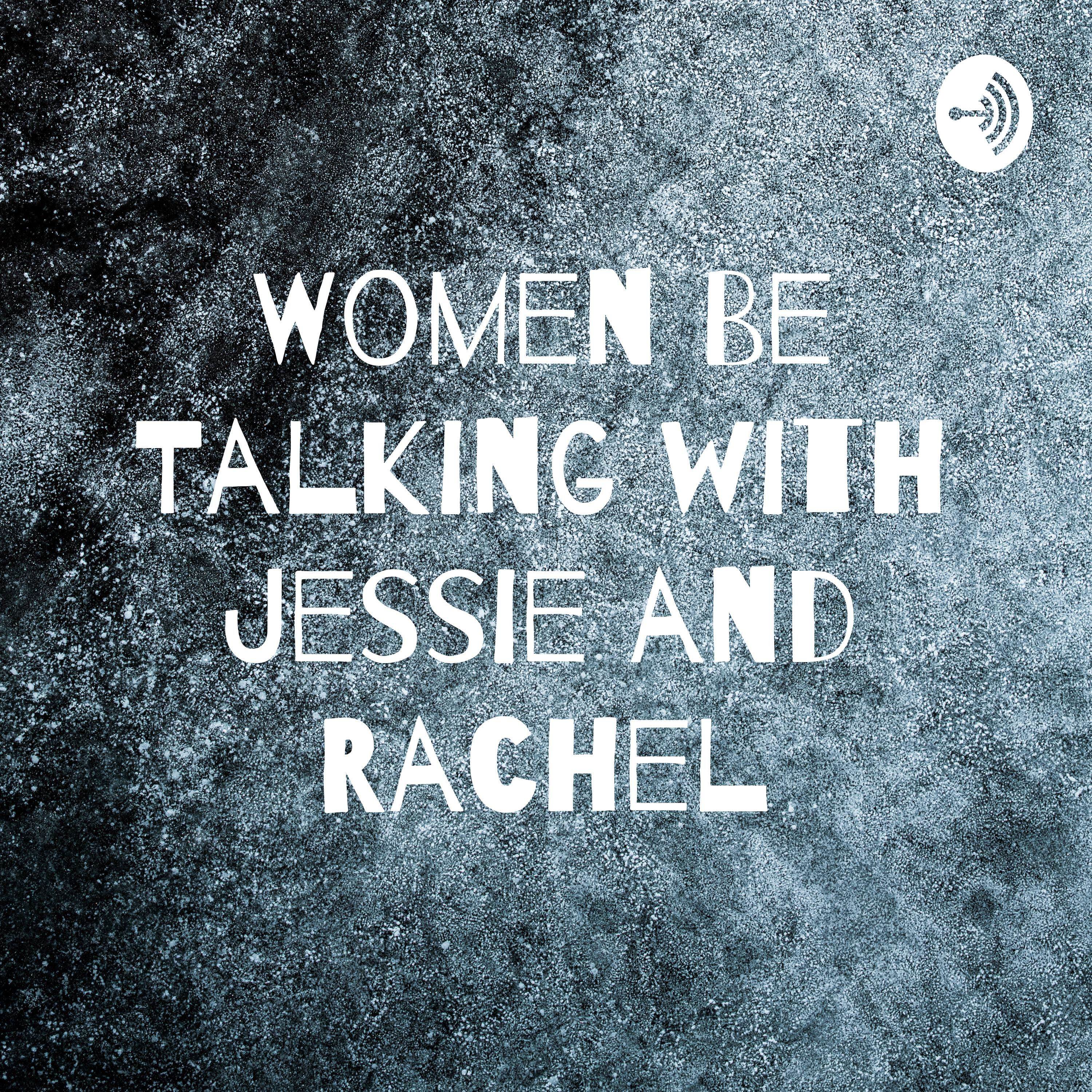 Women Be Talking with Jessie and Rachel
