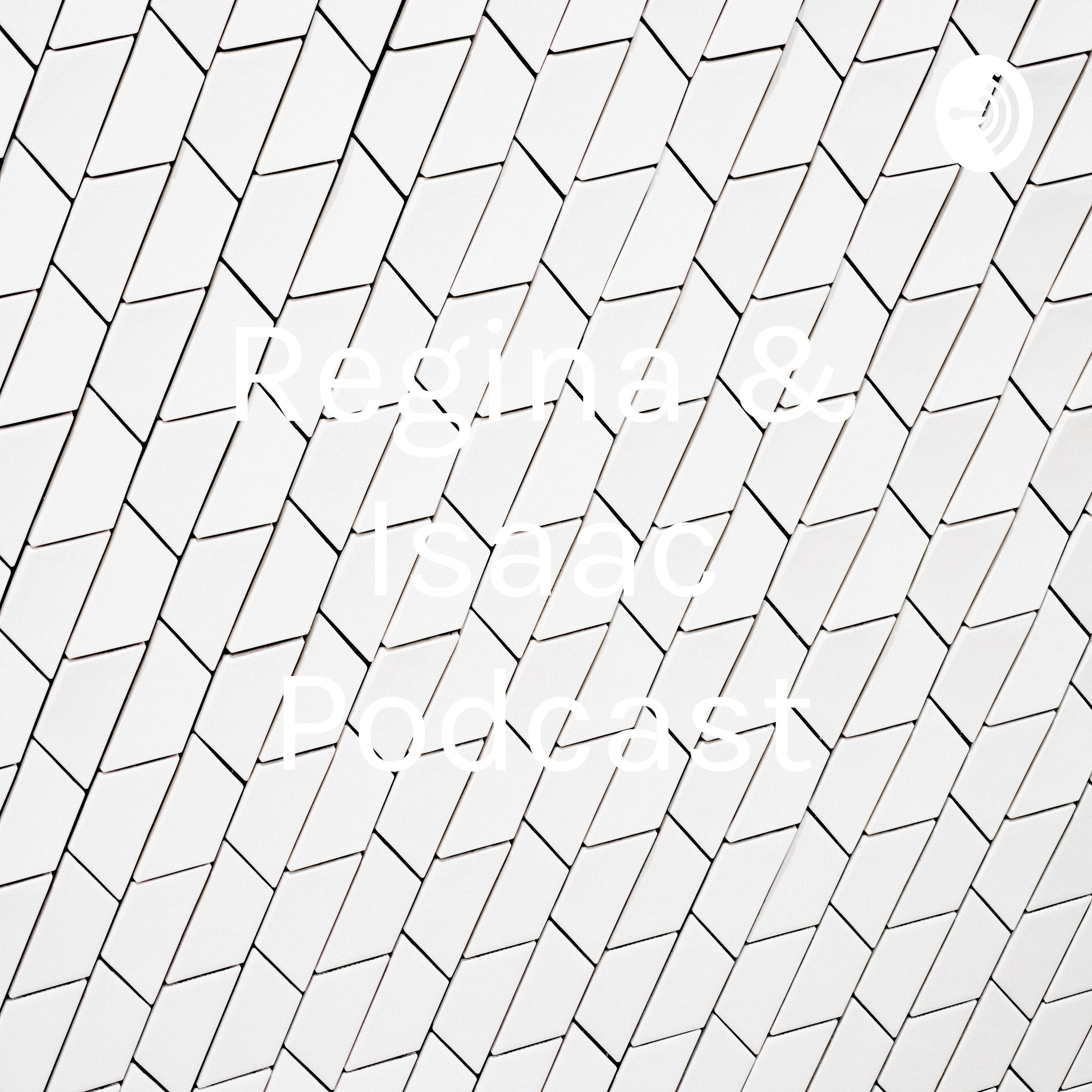 Regina & Isaac Podcast