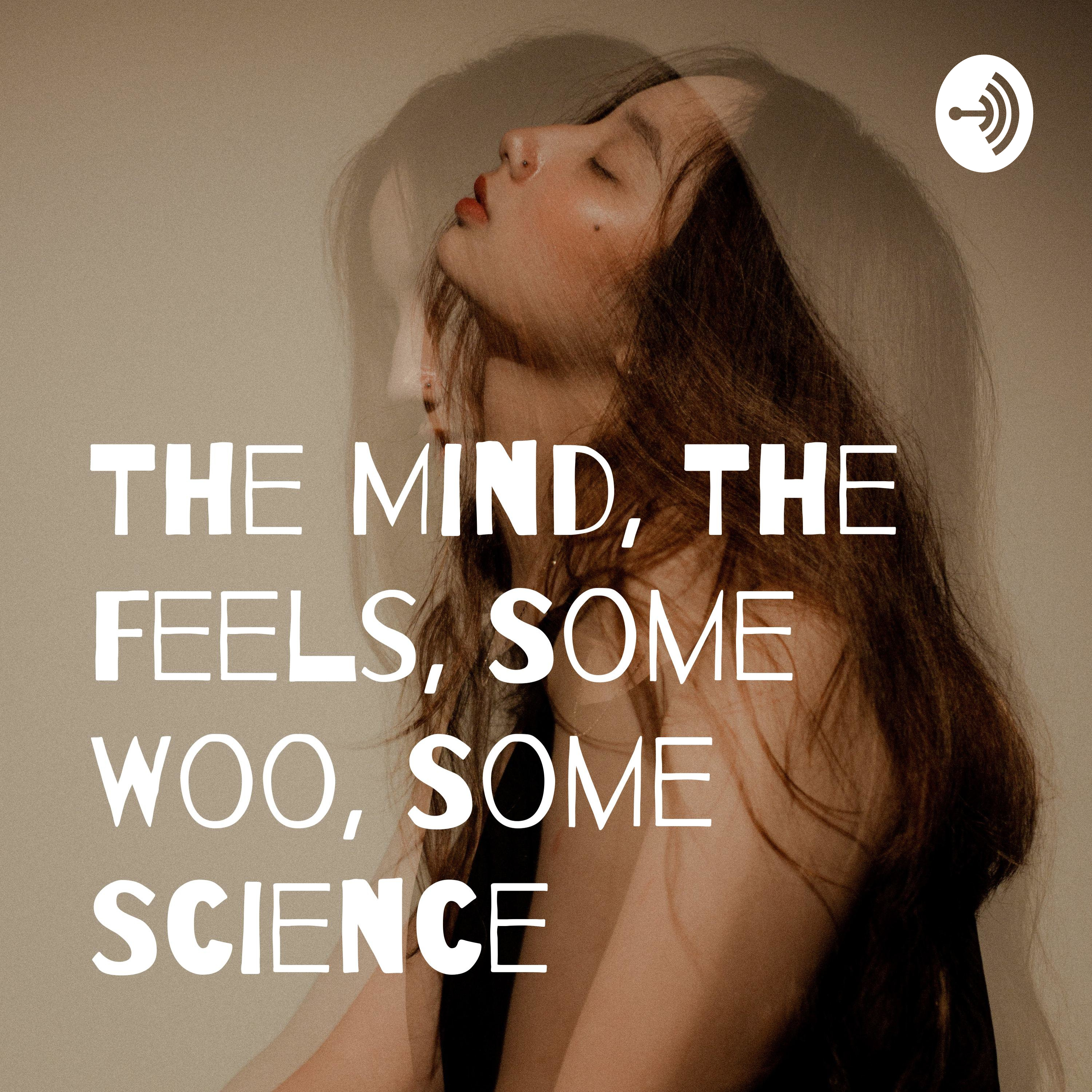 The Mind, The Feels, Some Woo, Some Science