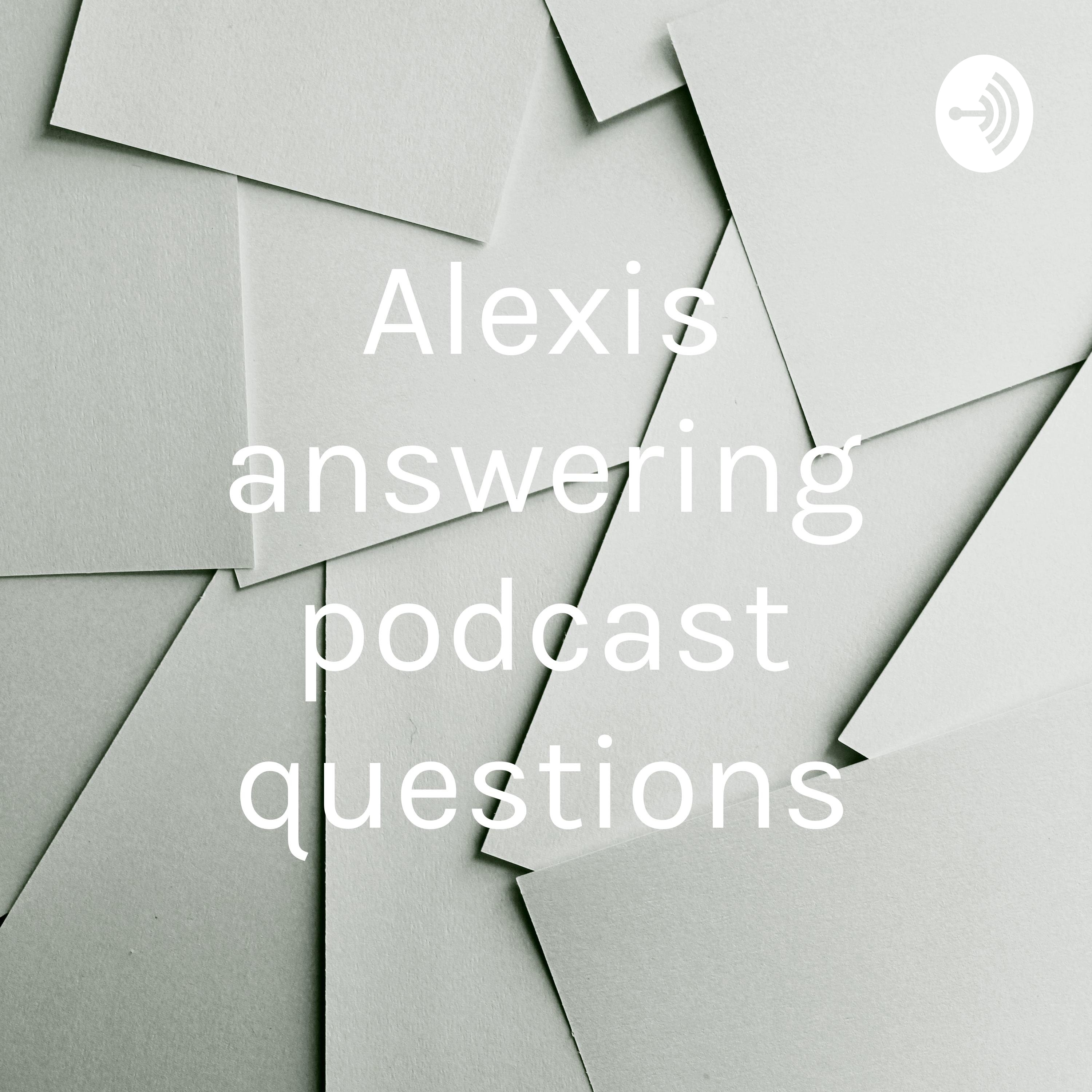 Alexis answering podcast questions