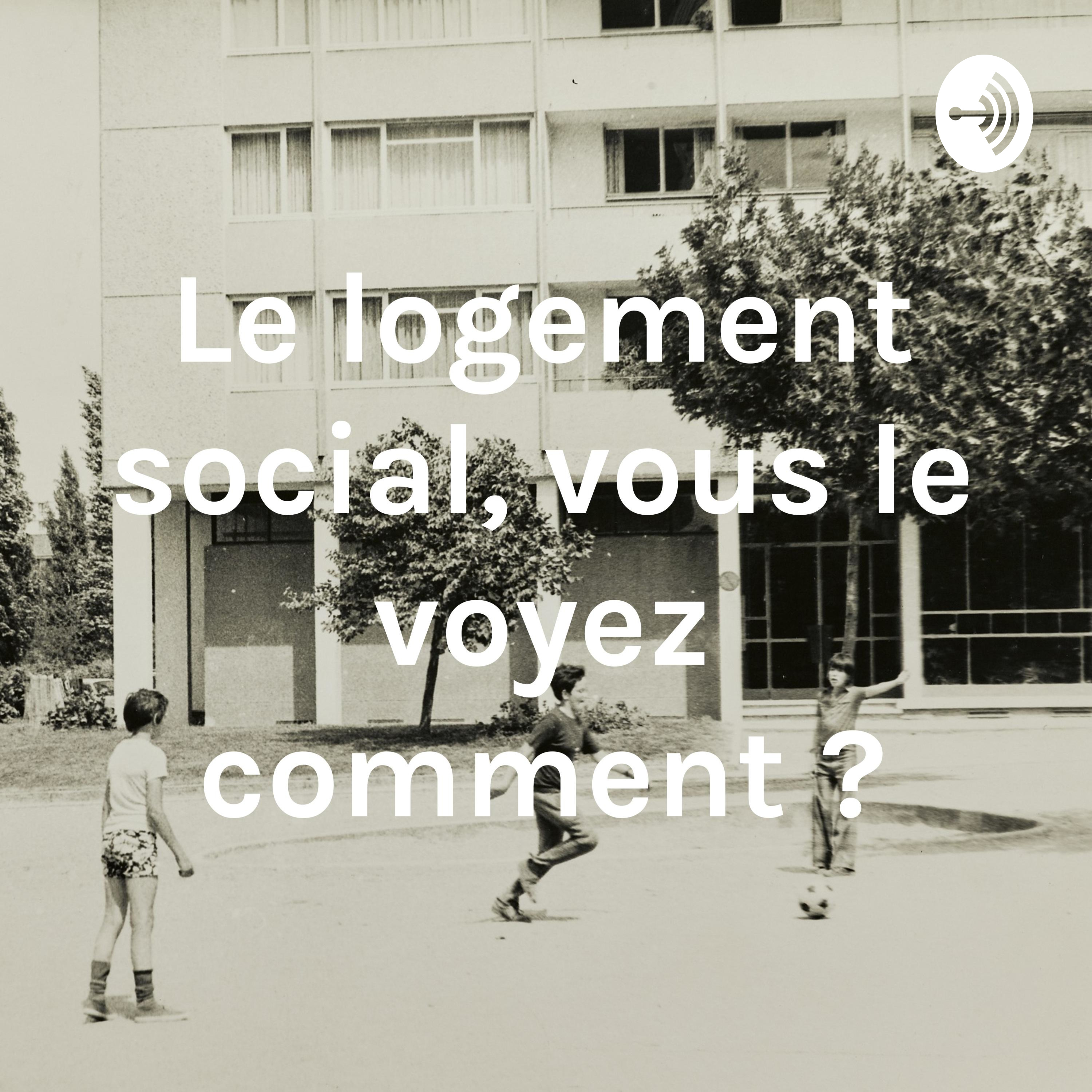Le logement social, vous le voyez comment ?