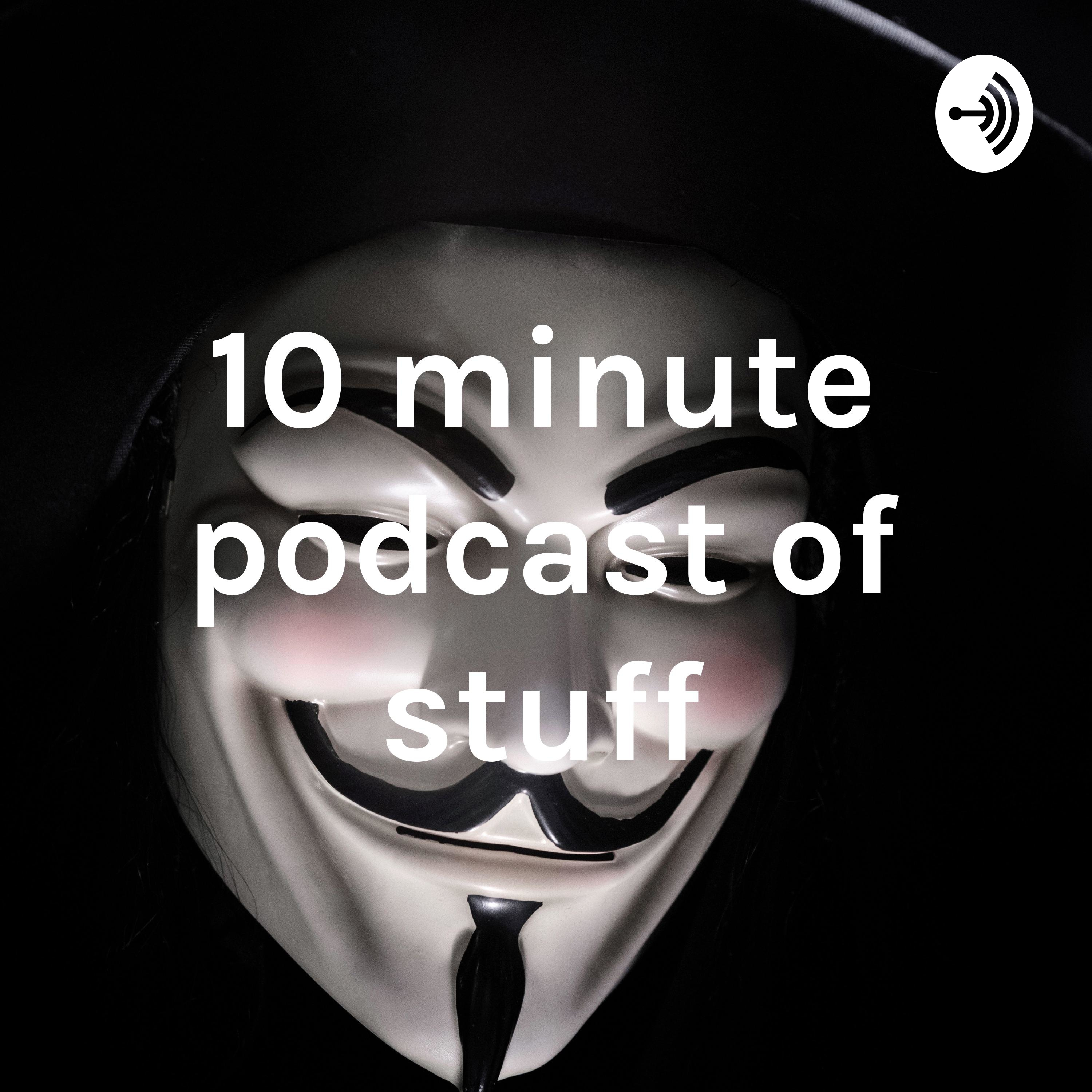 10 minute podcast of stuff