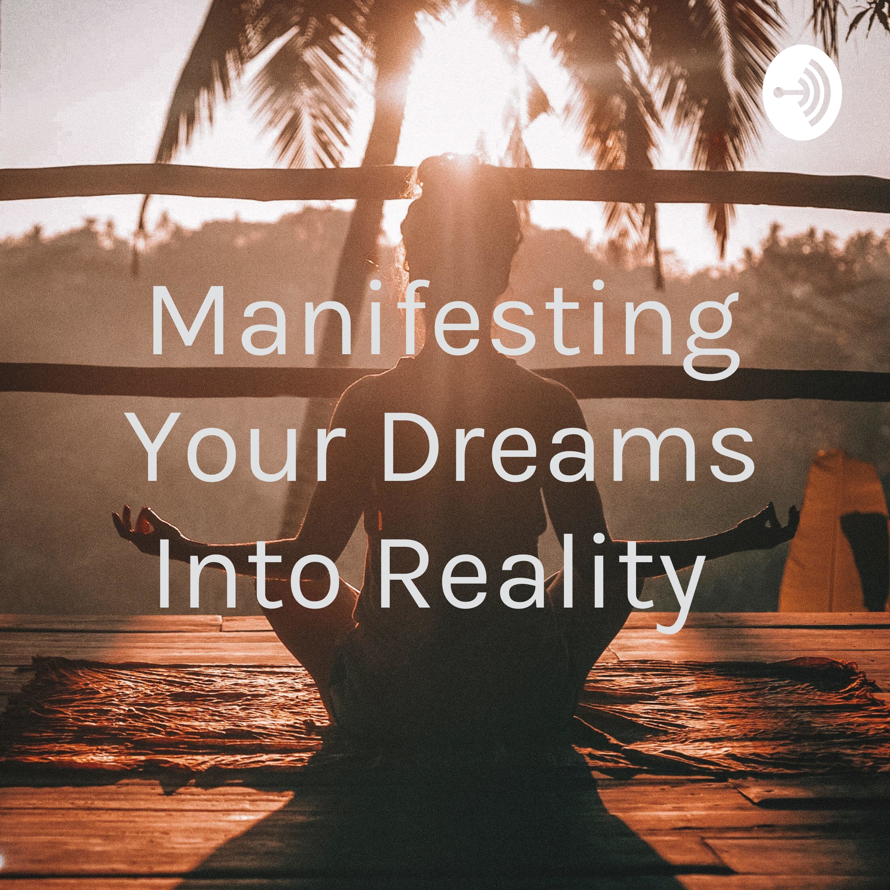 Manifesting Your Dreams Into Reality 