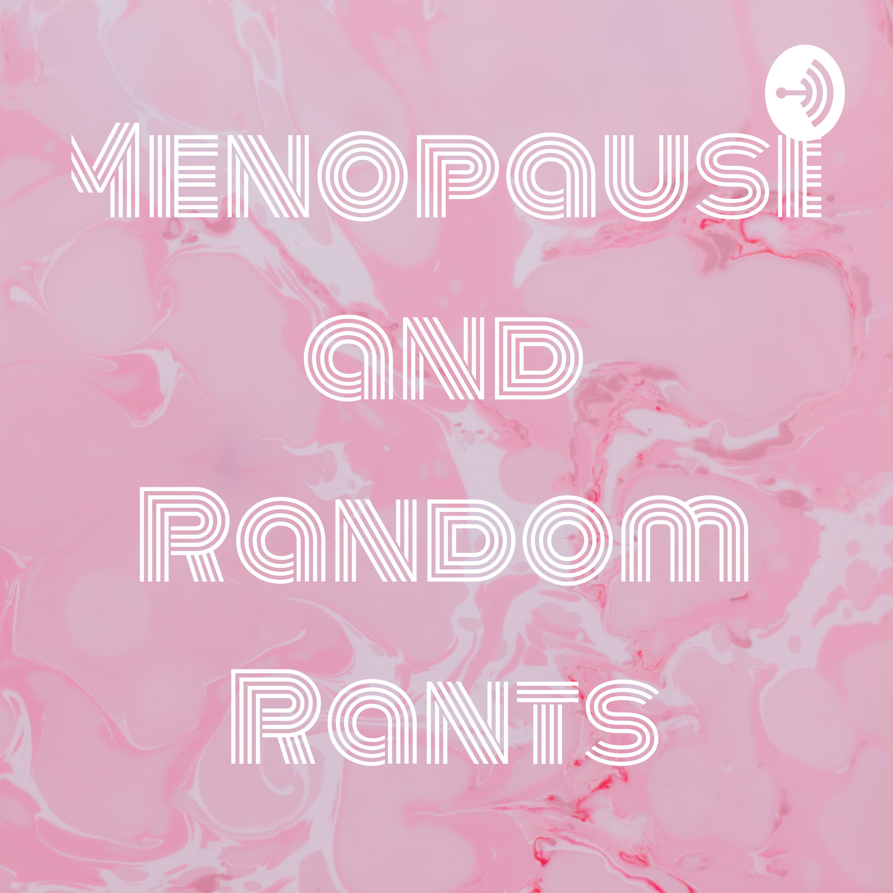Menopause and Random Rants