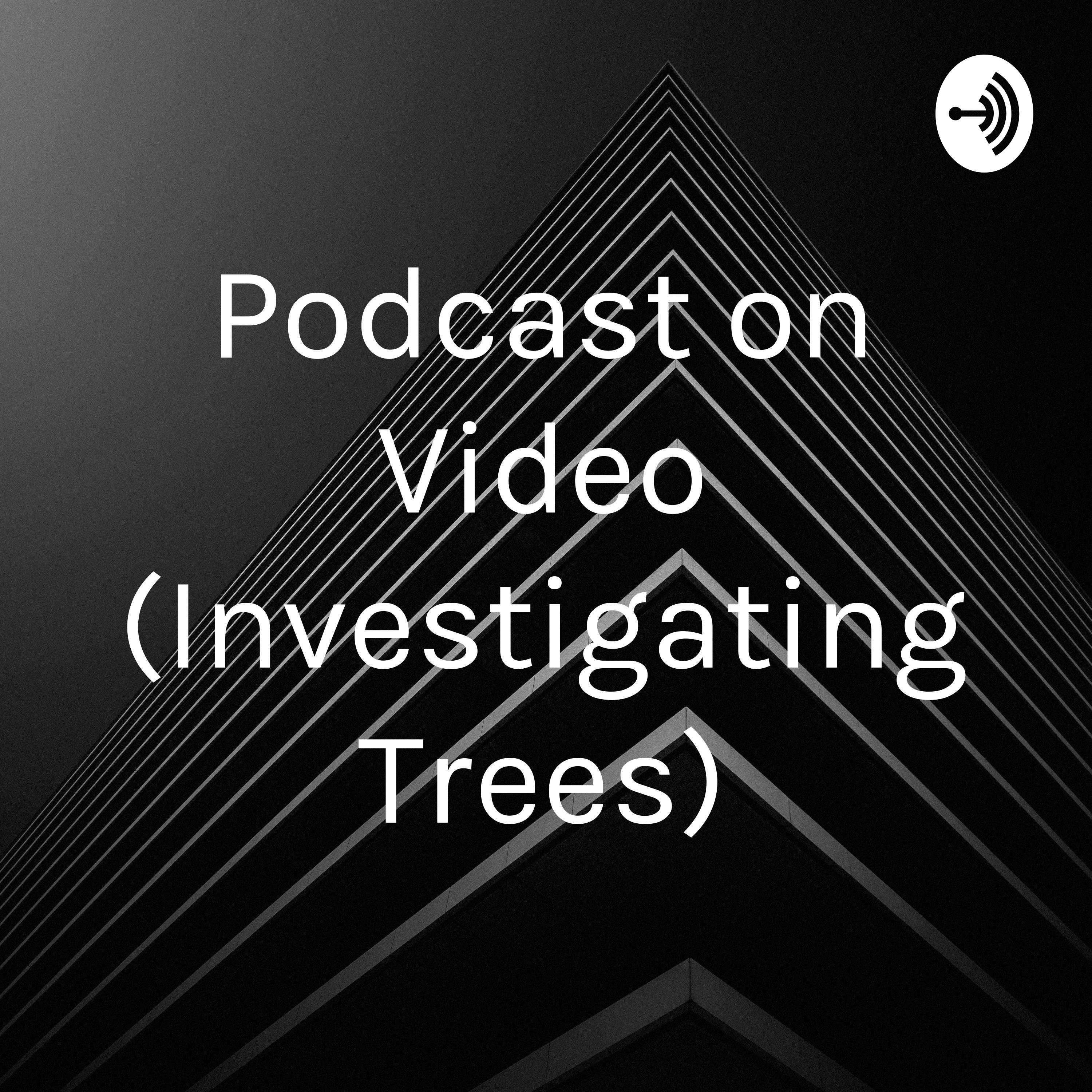 Podcast on Video (Investigating Trees)