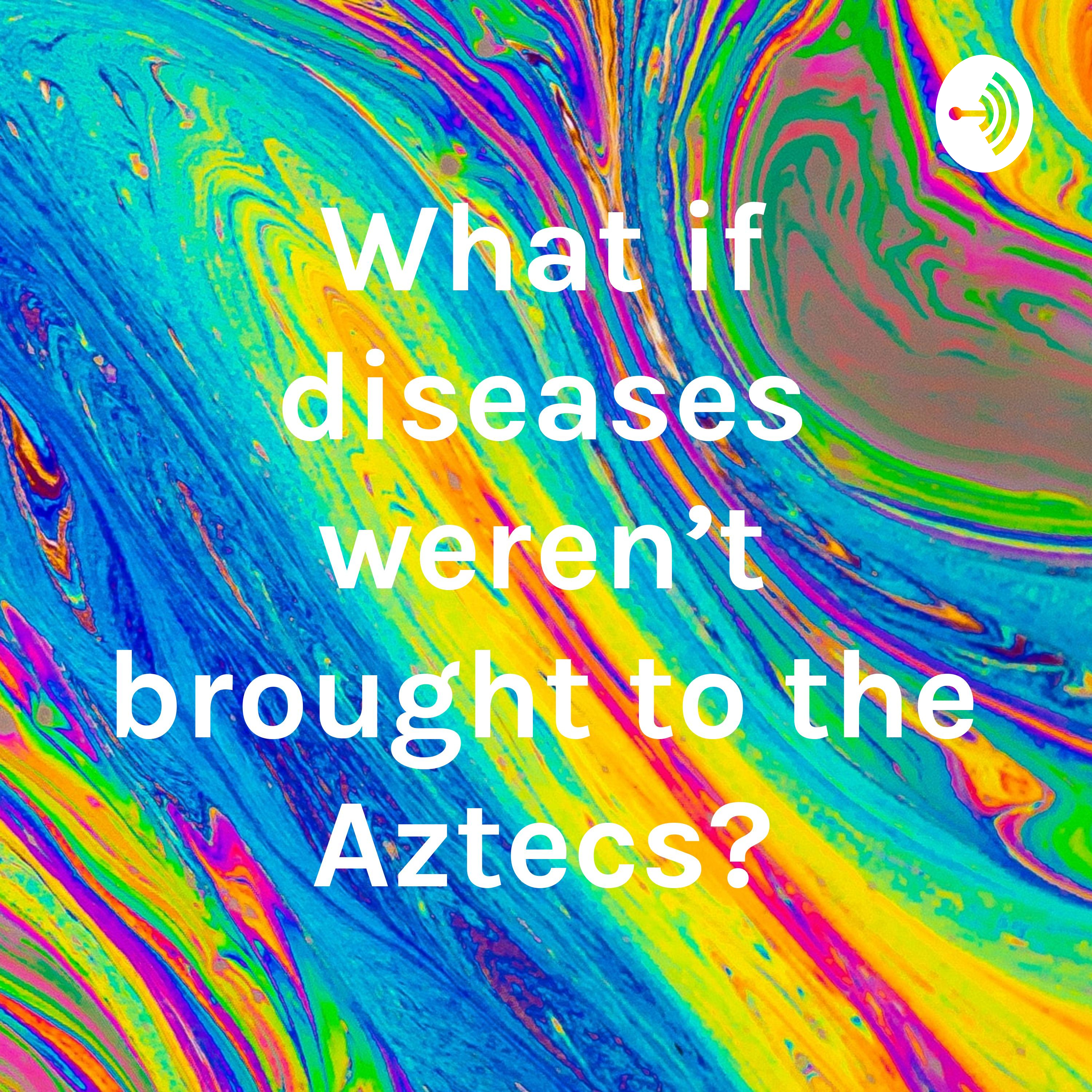 What if diseases weren't brought to the Aztecs?