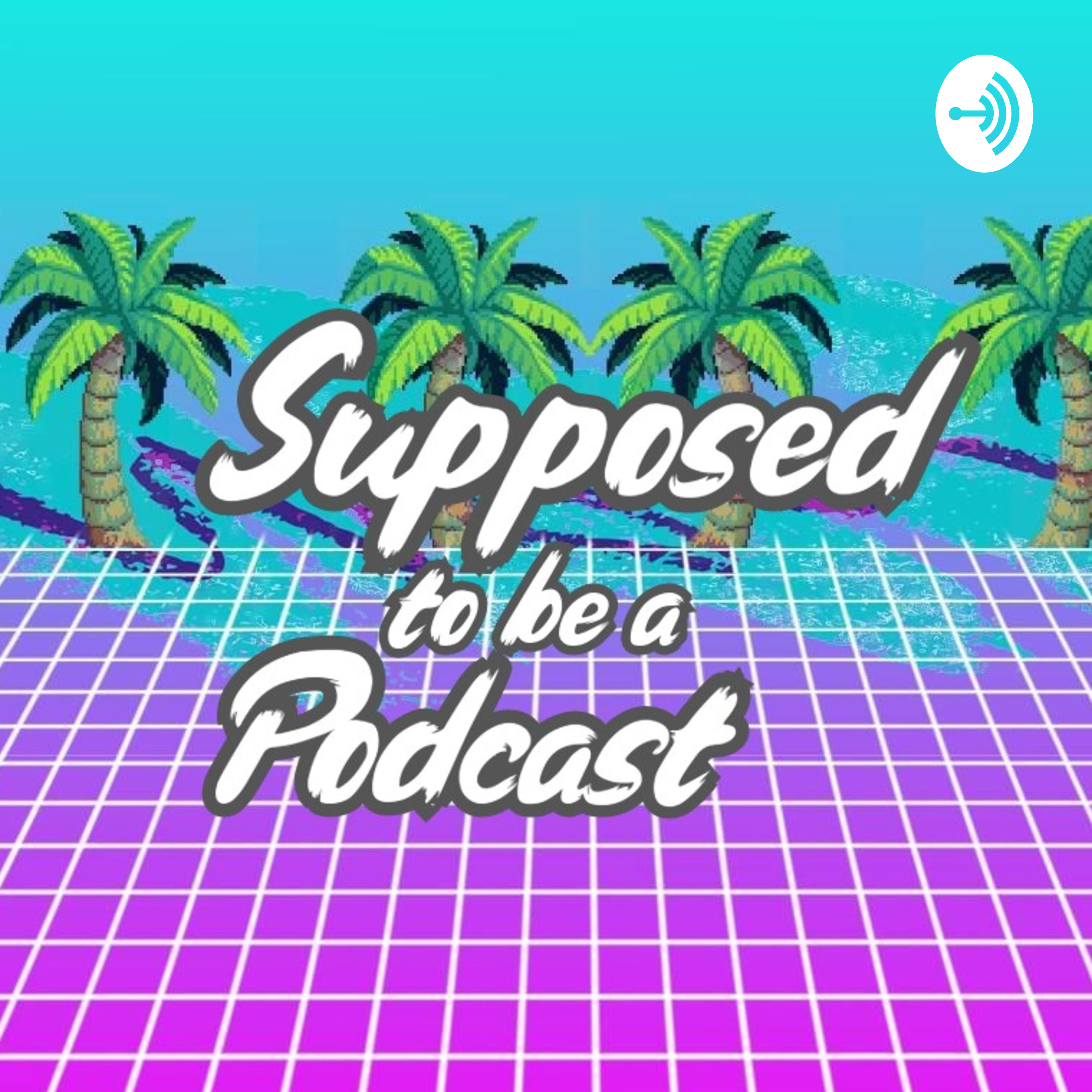 Supposed To Be A Podcast Supposed To Be A Podcast