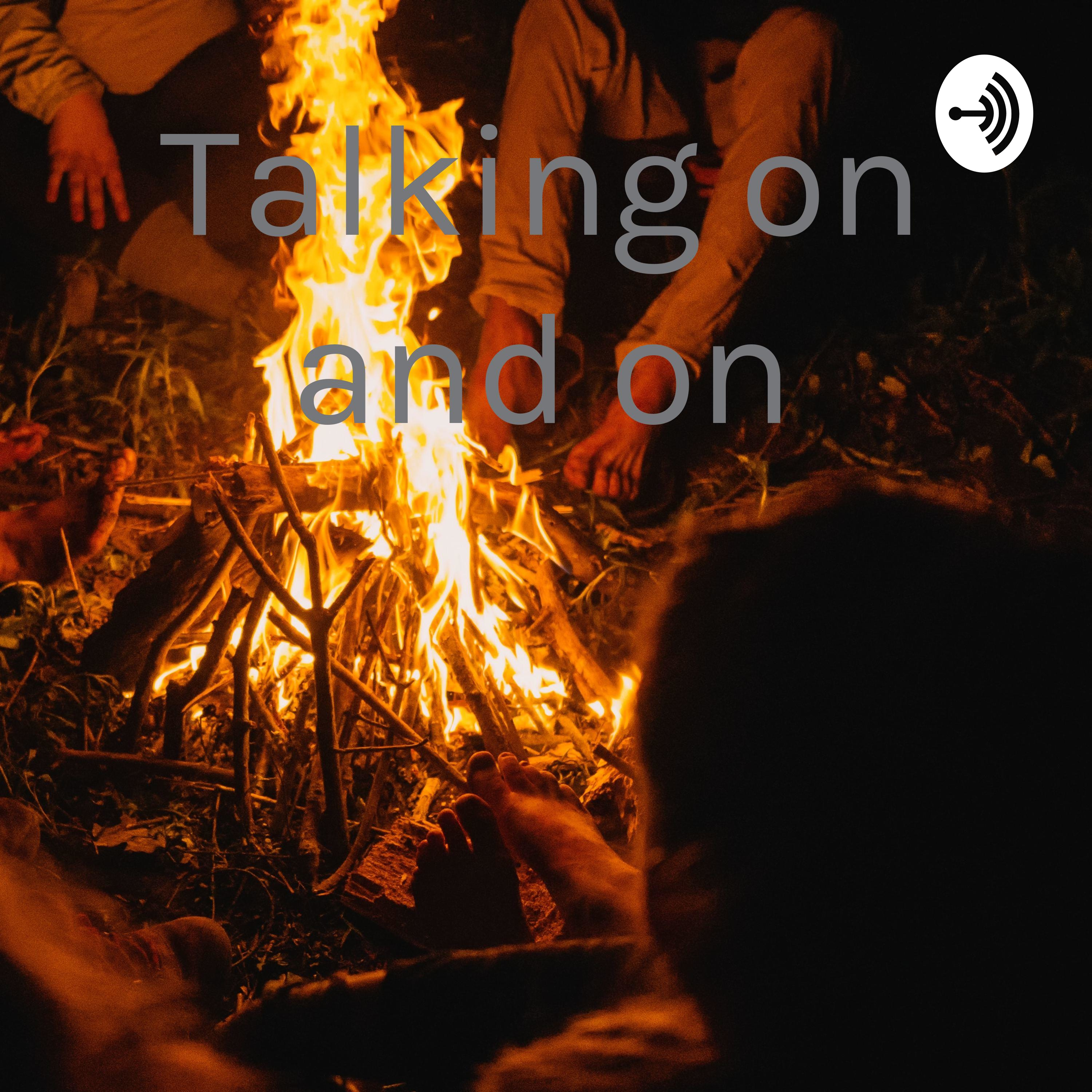 Talking on and on