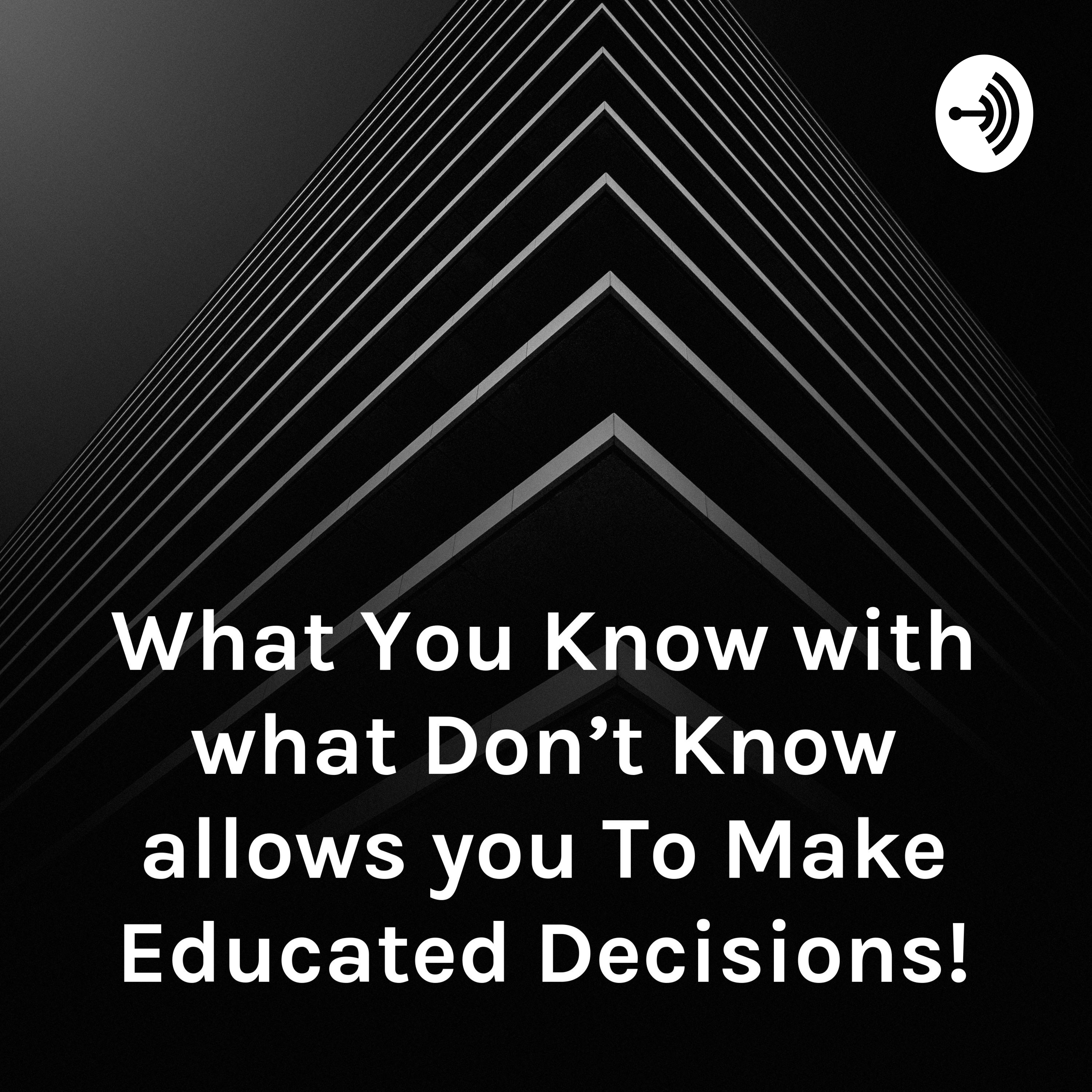 What You Know with what Don\'t Know allows you To Make Educated Decisions!
