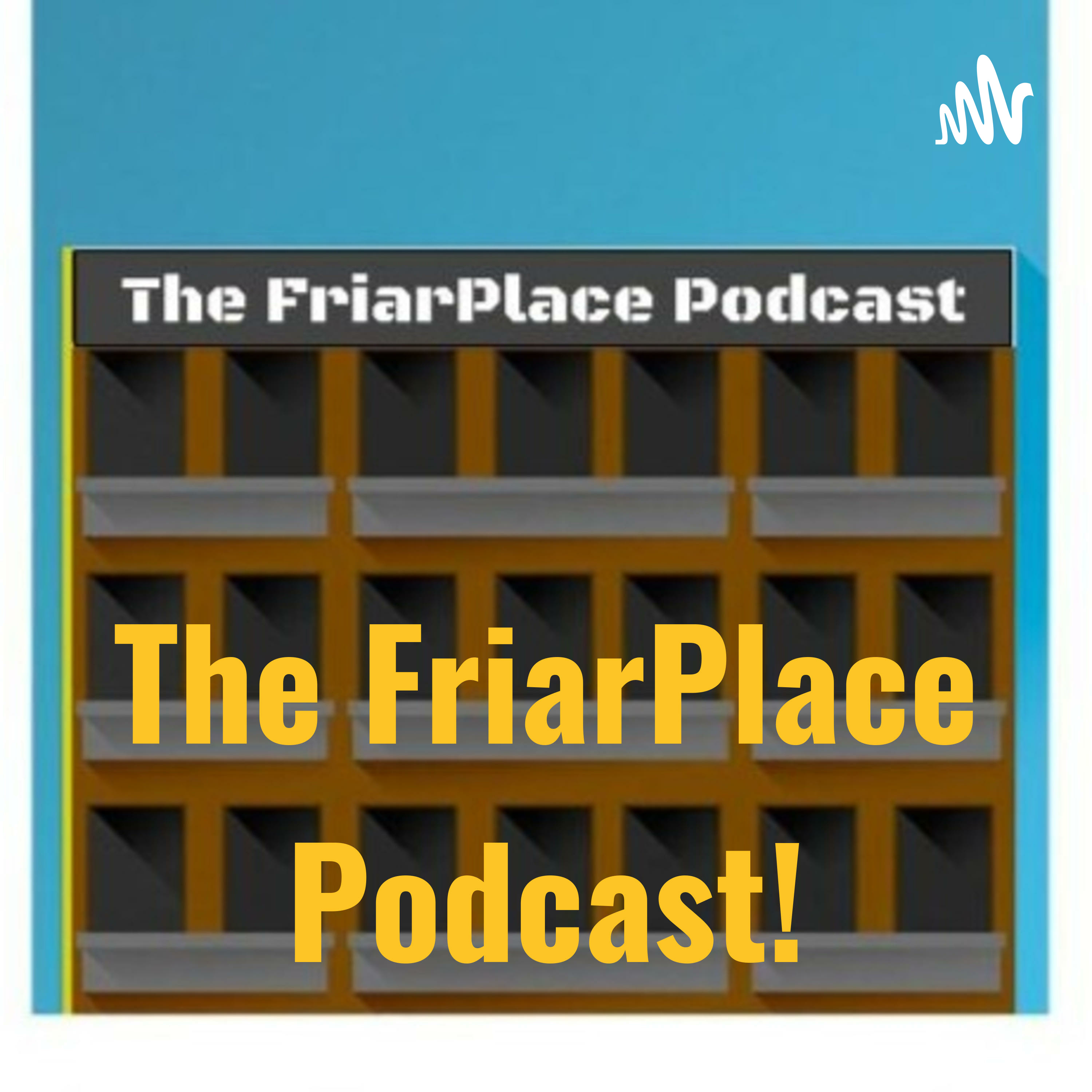 The FriarPlace Podcast!