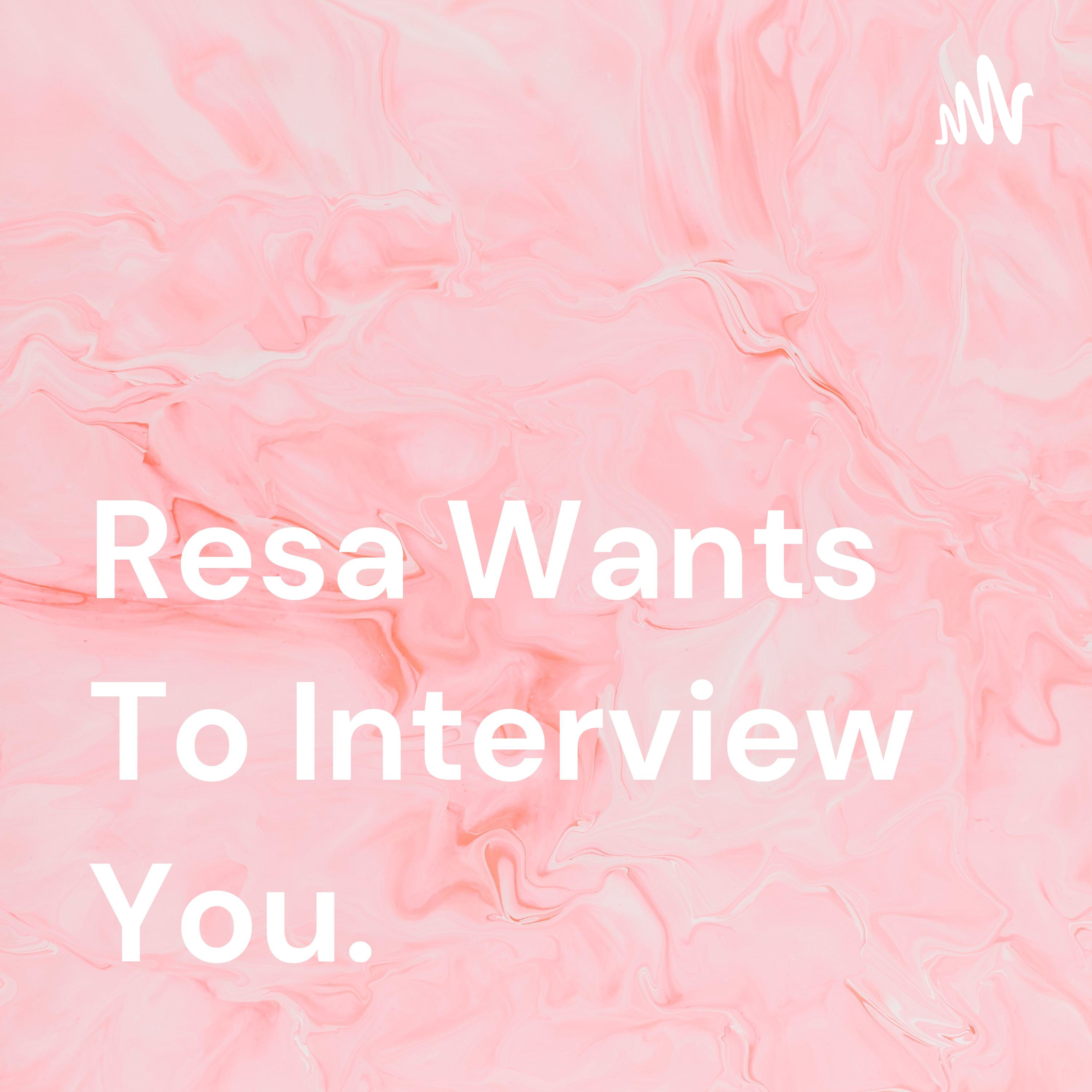 Resa!want's to interview you podcast artwork