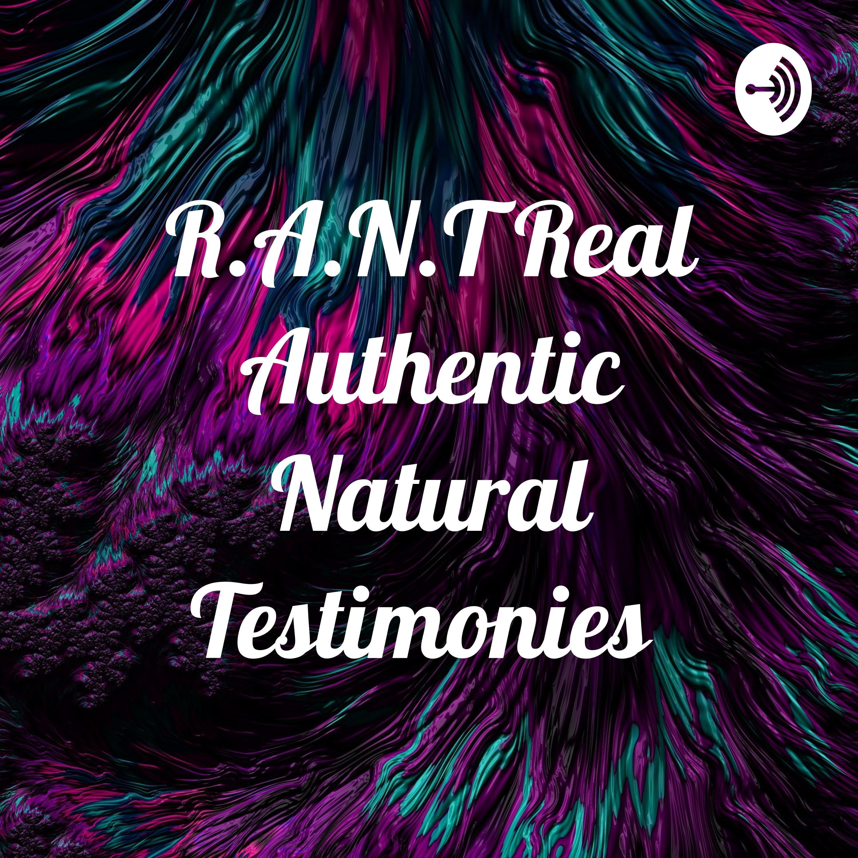 R.A.N.T Real Authentic Natural Testimonies