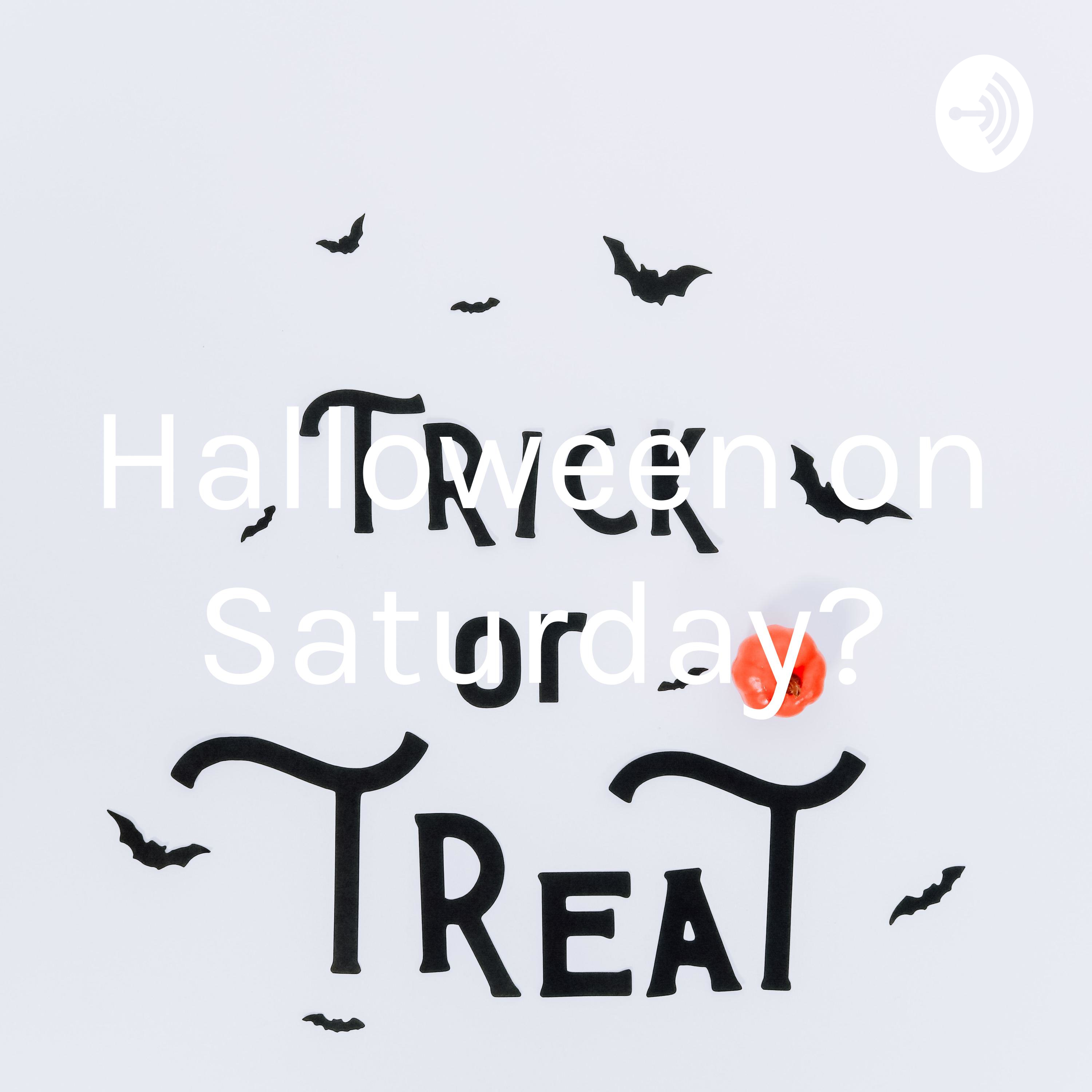 Halloween on Saturday?