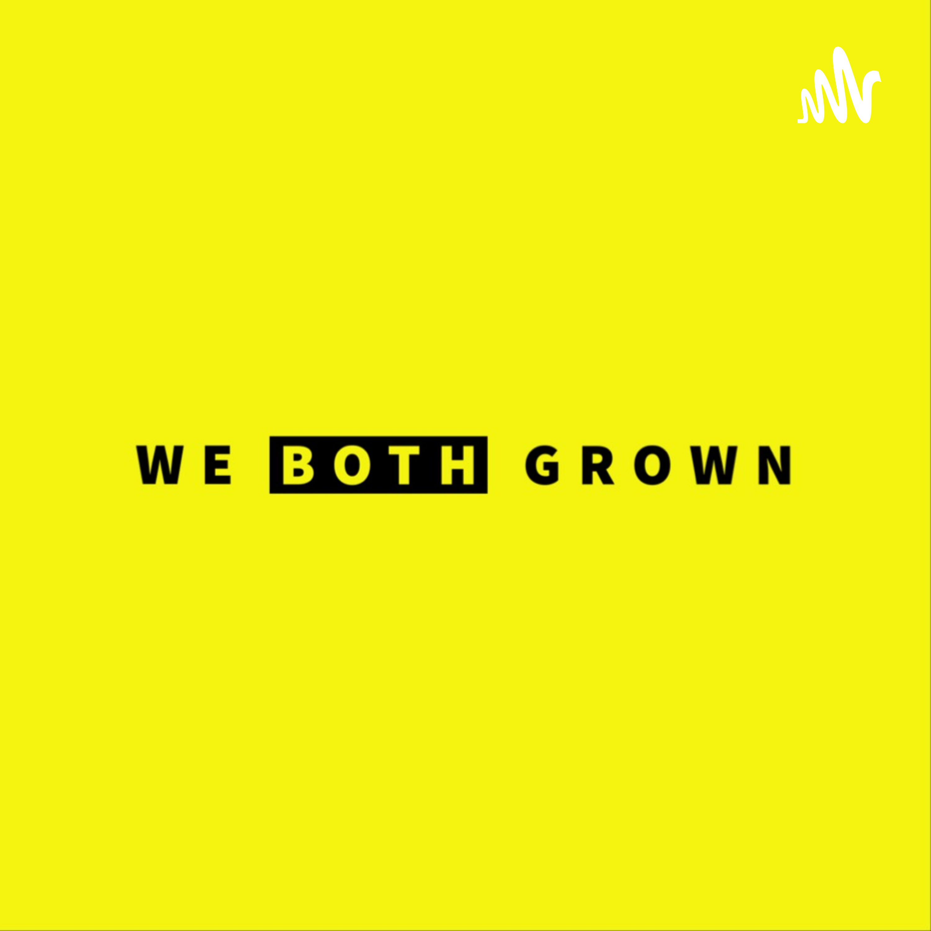 We Both Grown Podcast
