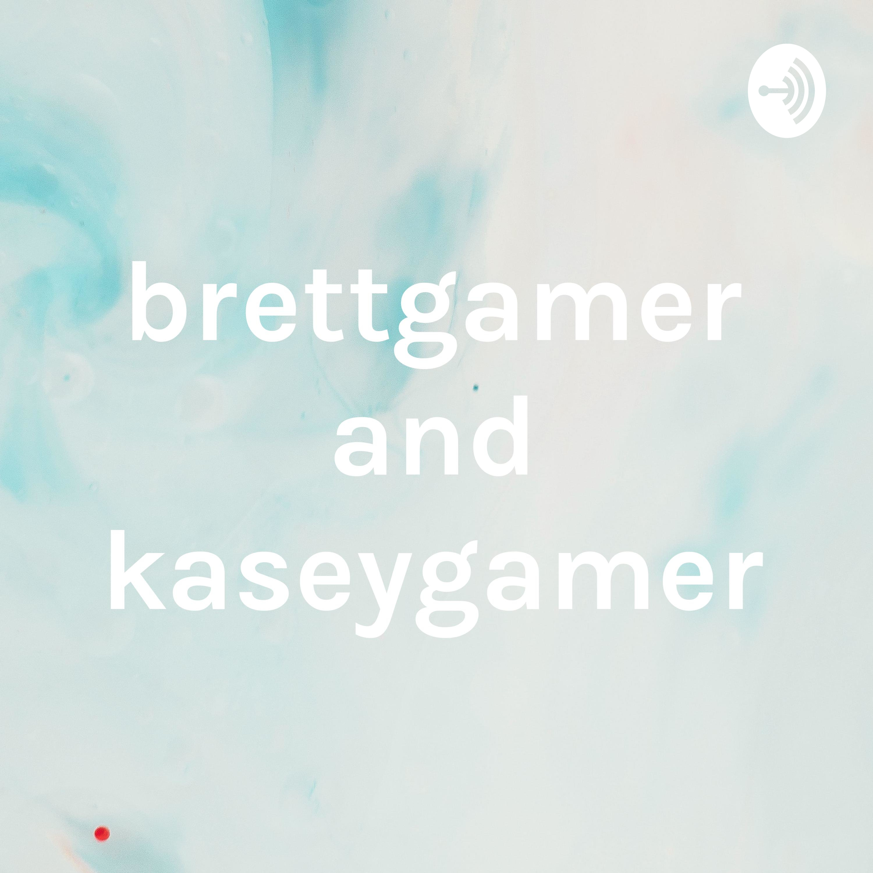 brettgamer and kaseygamer