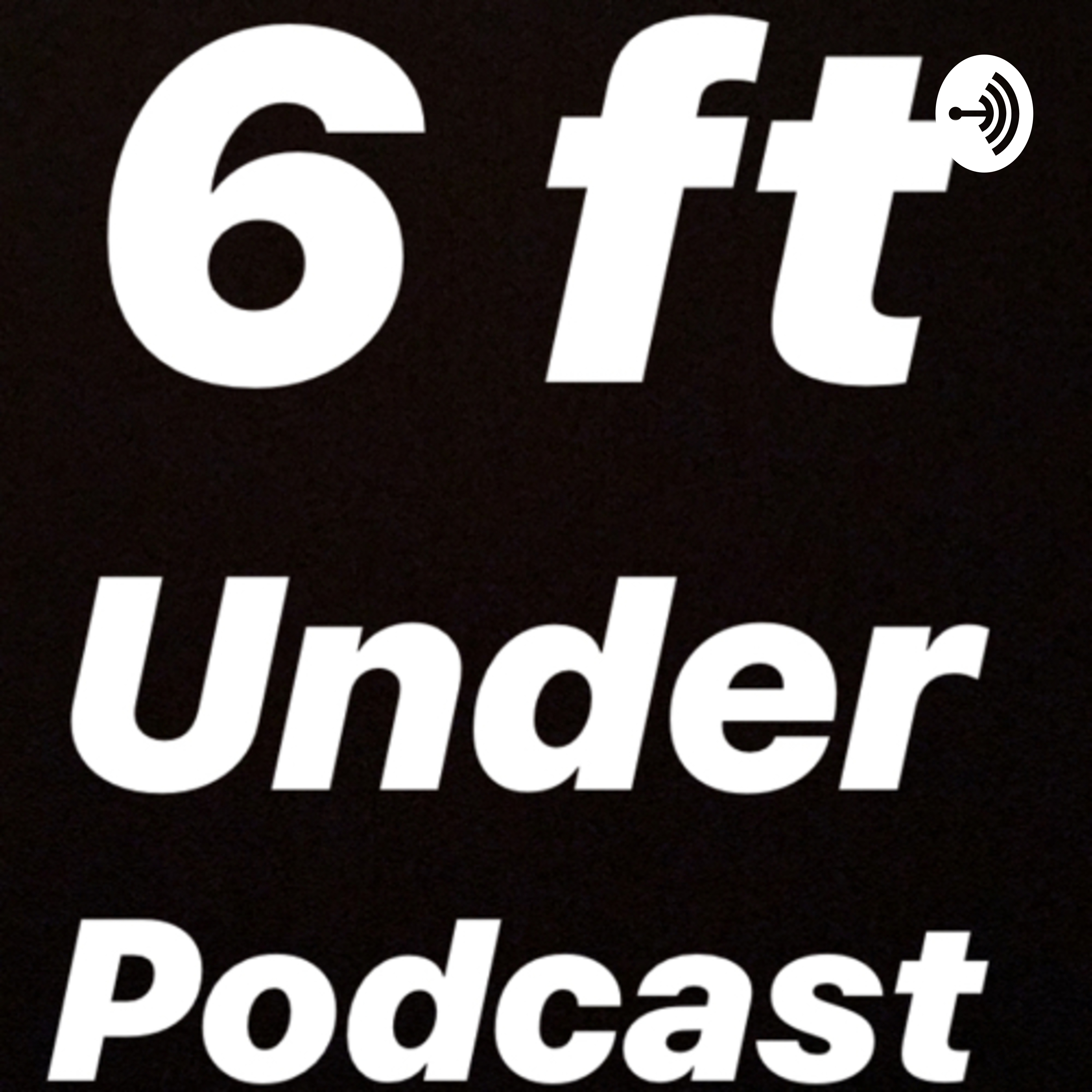 6 Ft Under Podcast