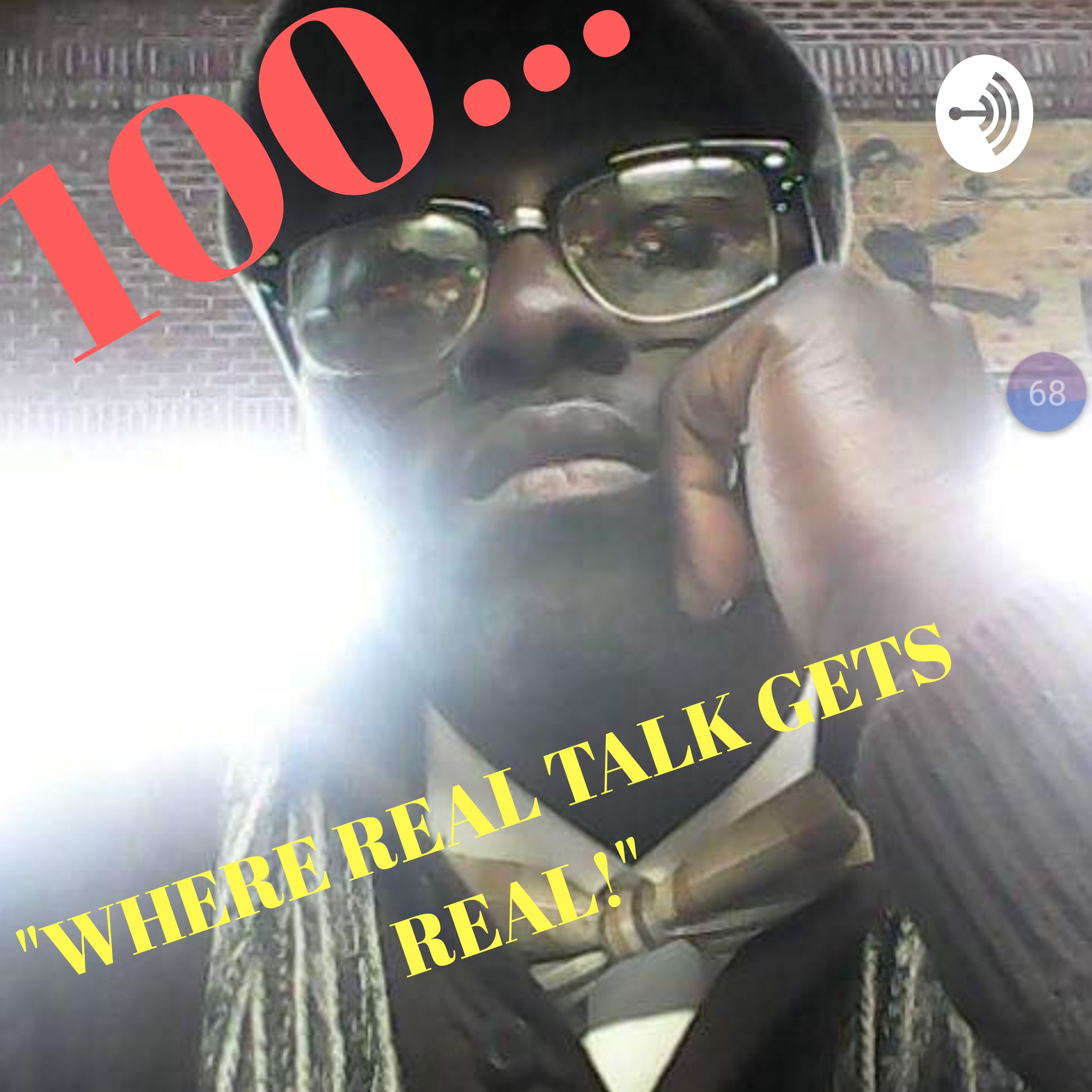 100 "WHERE REAL TALK GETS REAL!"