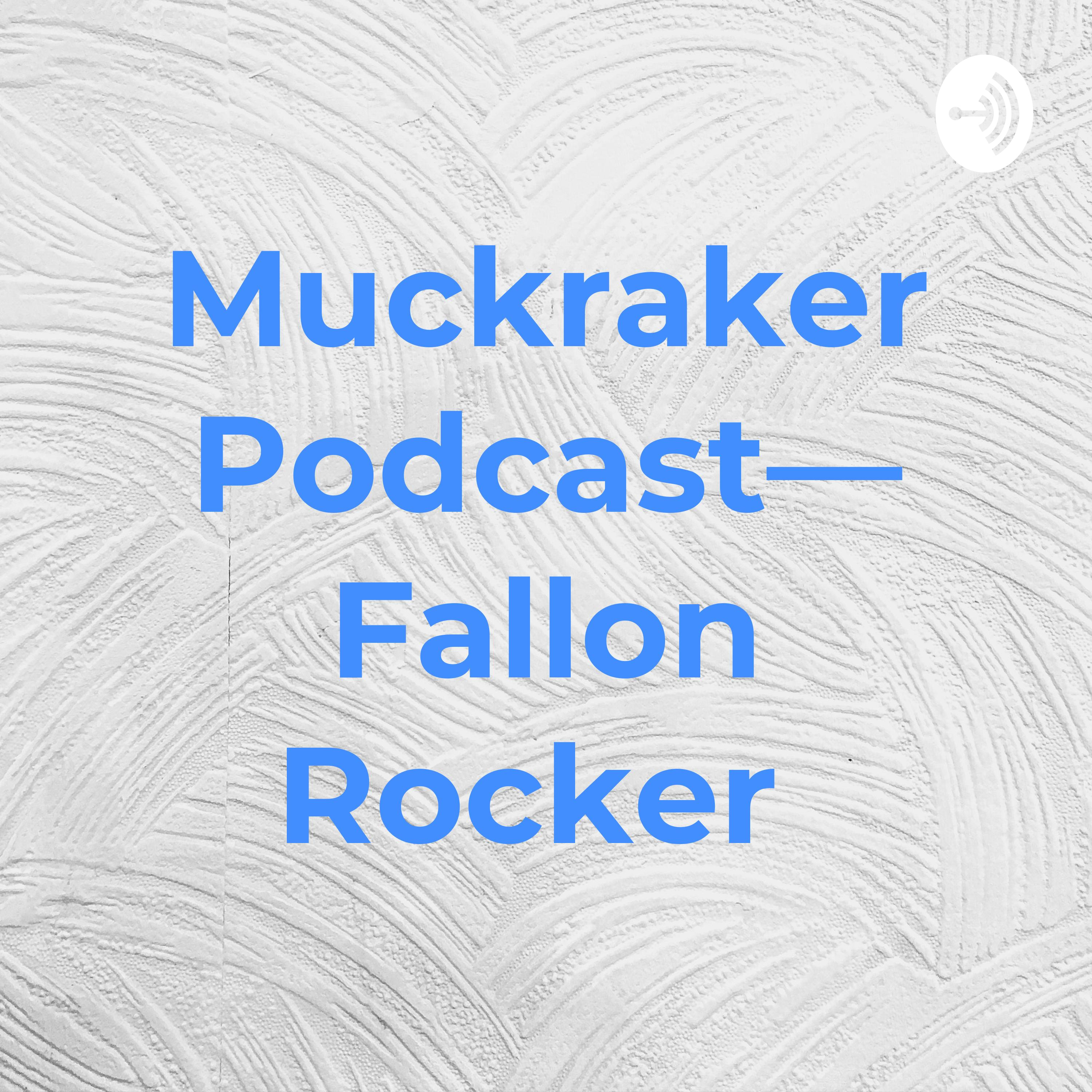 Muckraker Podcast— Fallon Rocker 