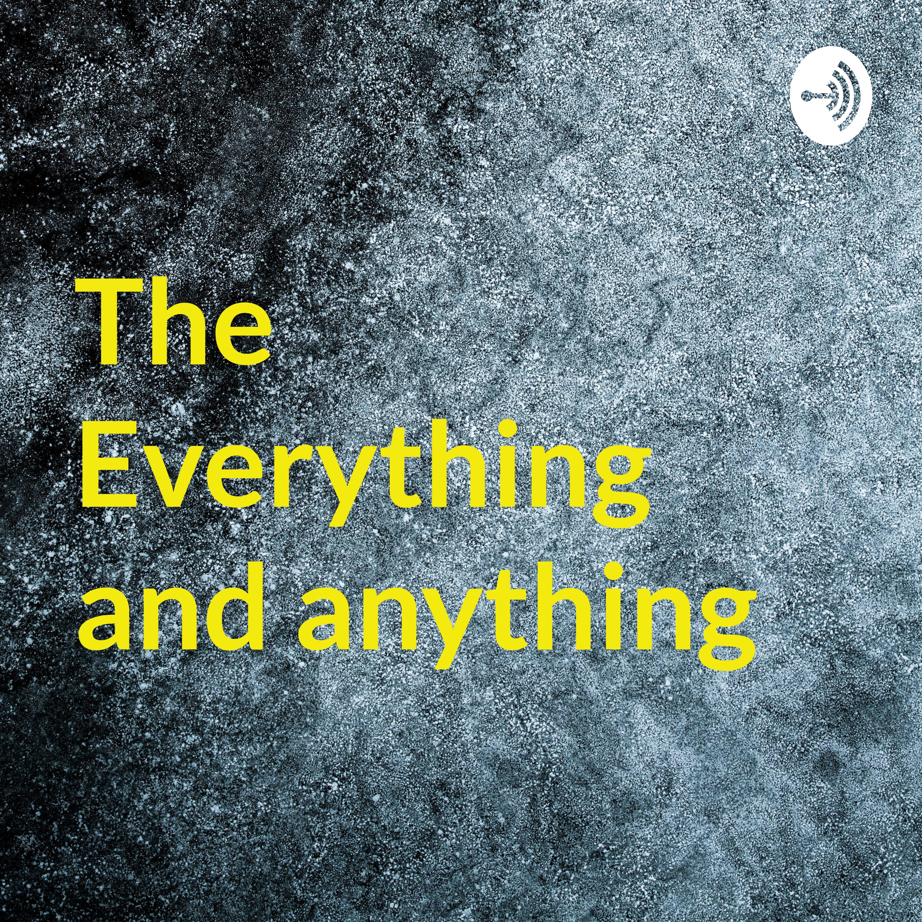 The Everything and anything 