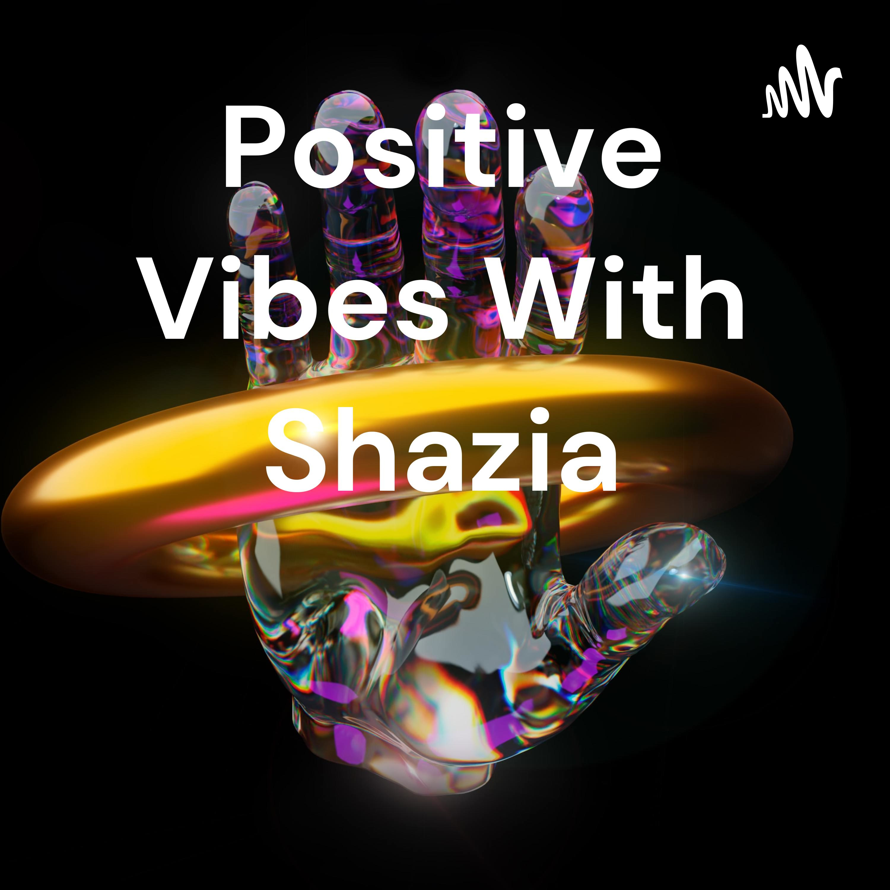 Positive Vibes With Shazia podcast artwork