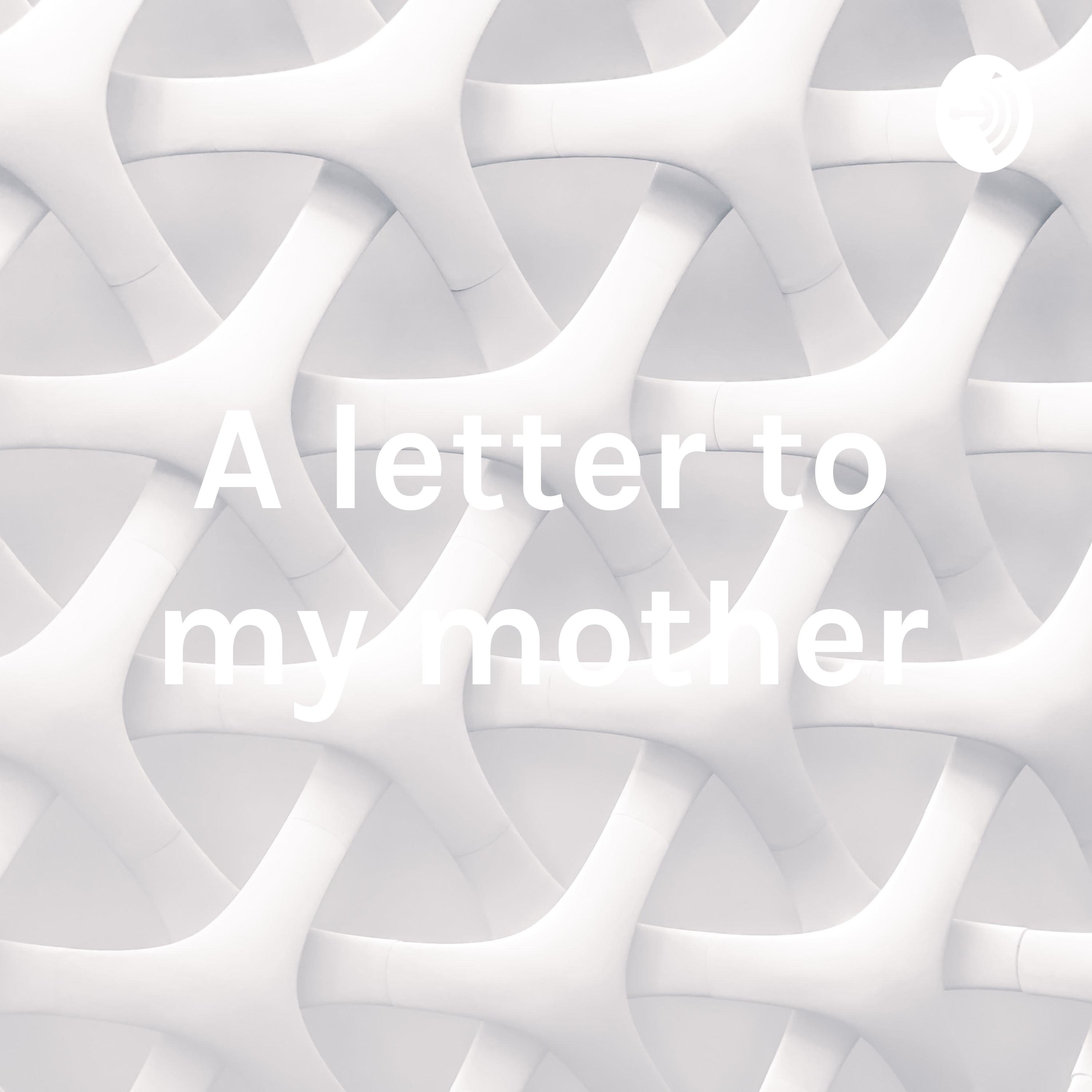 A letter to my mother