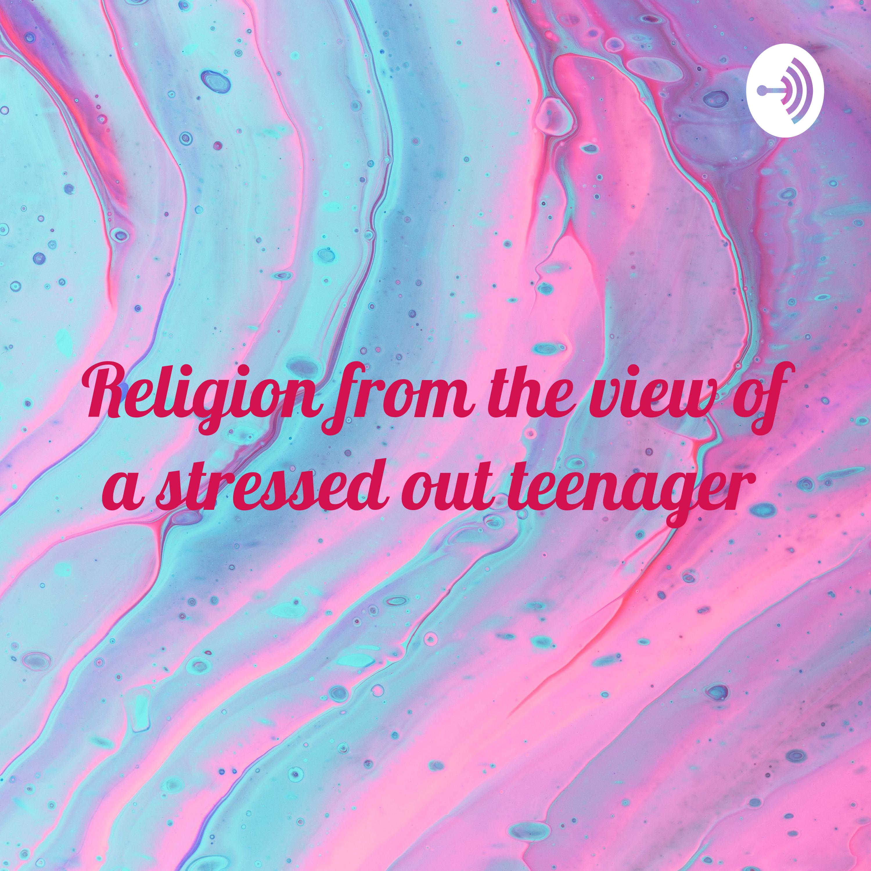 Religion from the view of a stressed out teenager ✌🏻