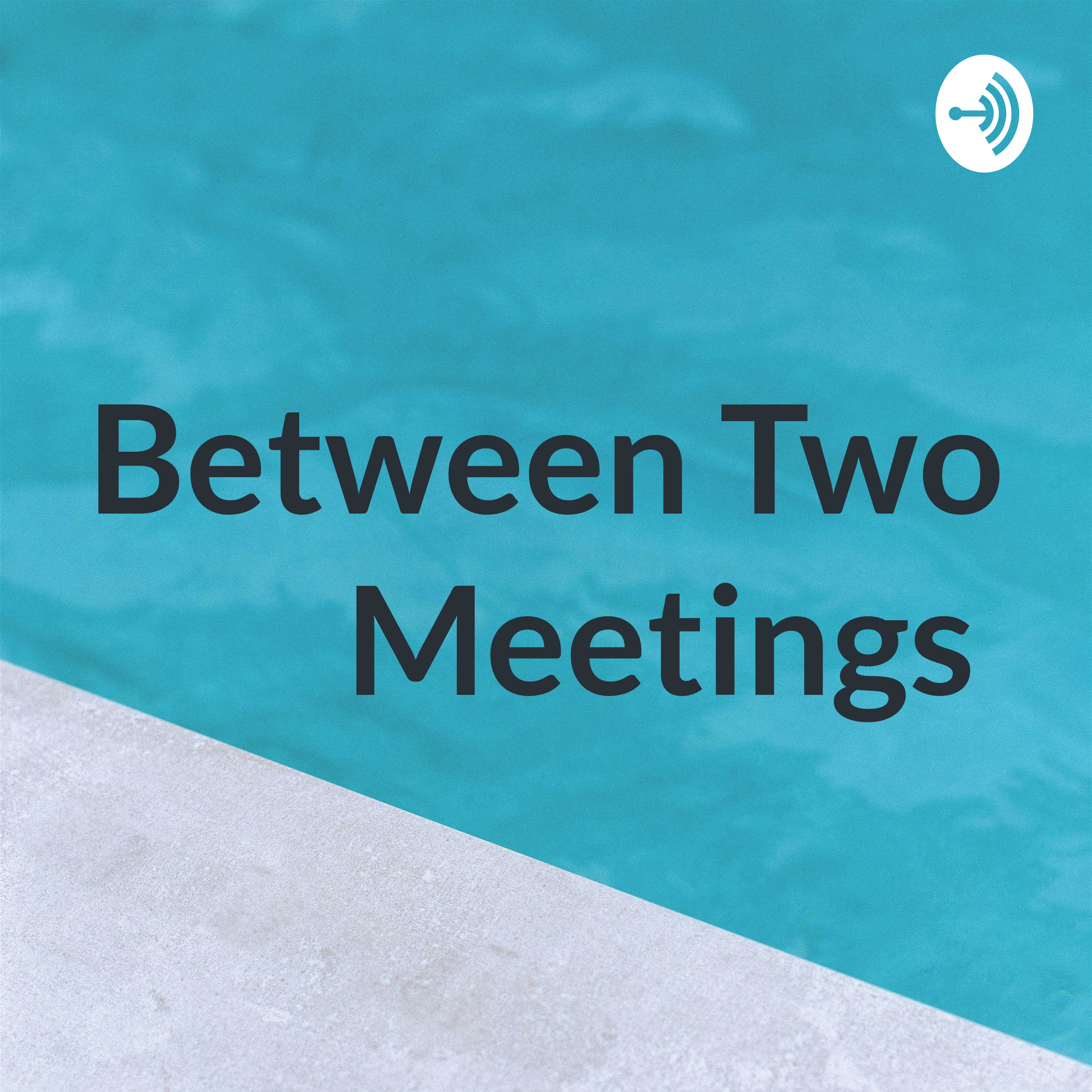 Between Two Meetings