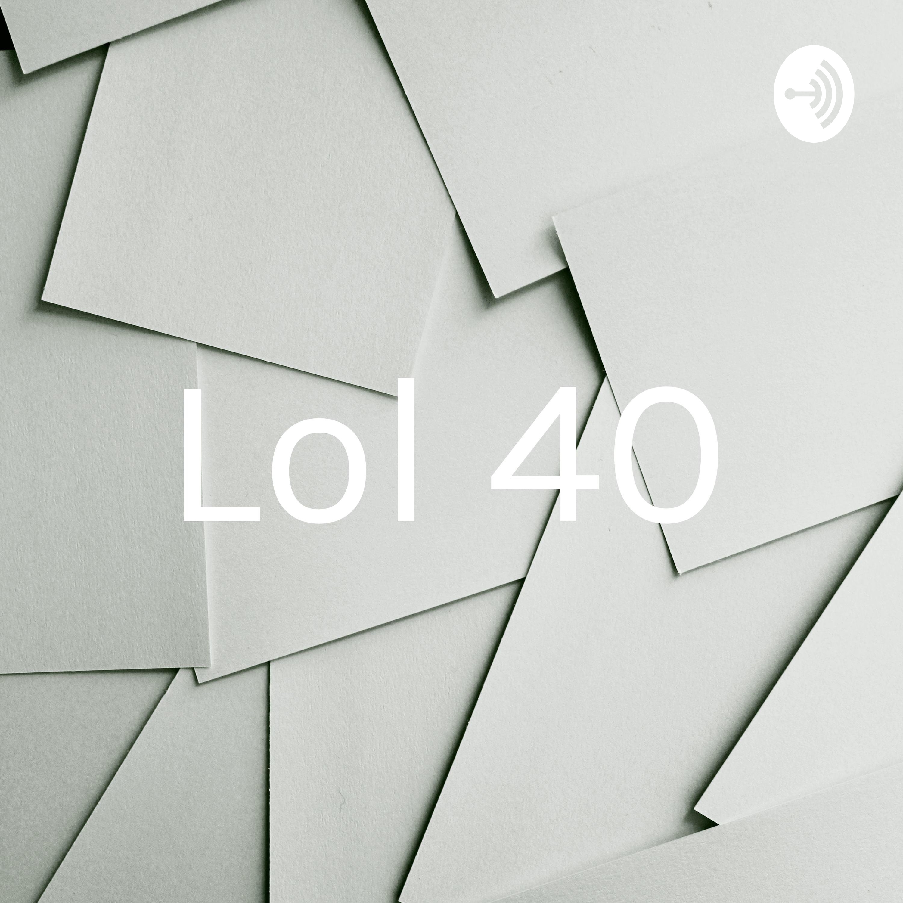 Lol 40