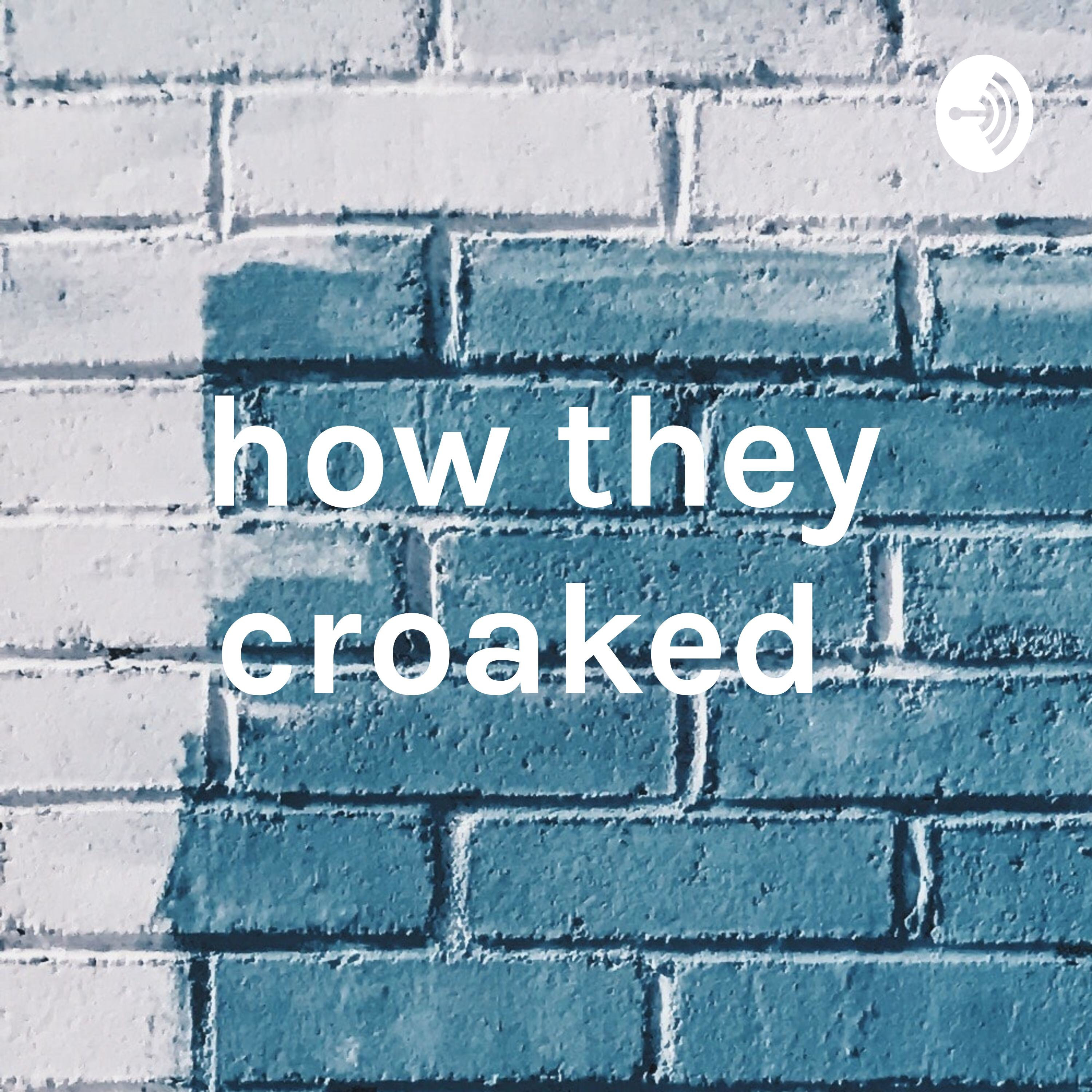 how they croaked 
