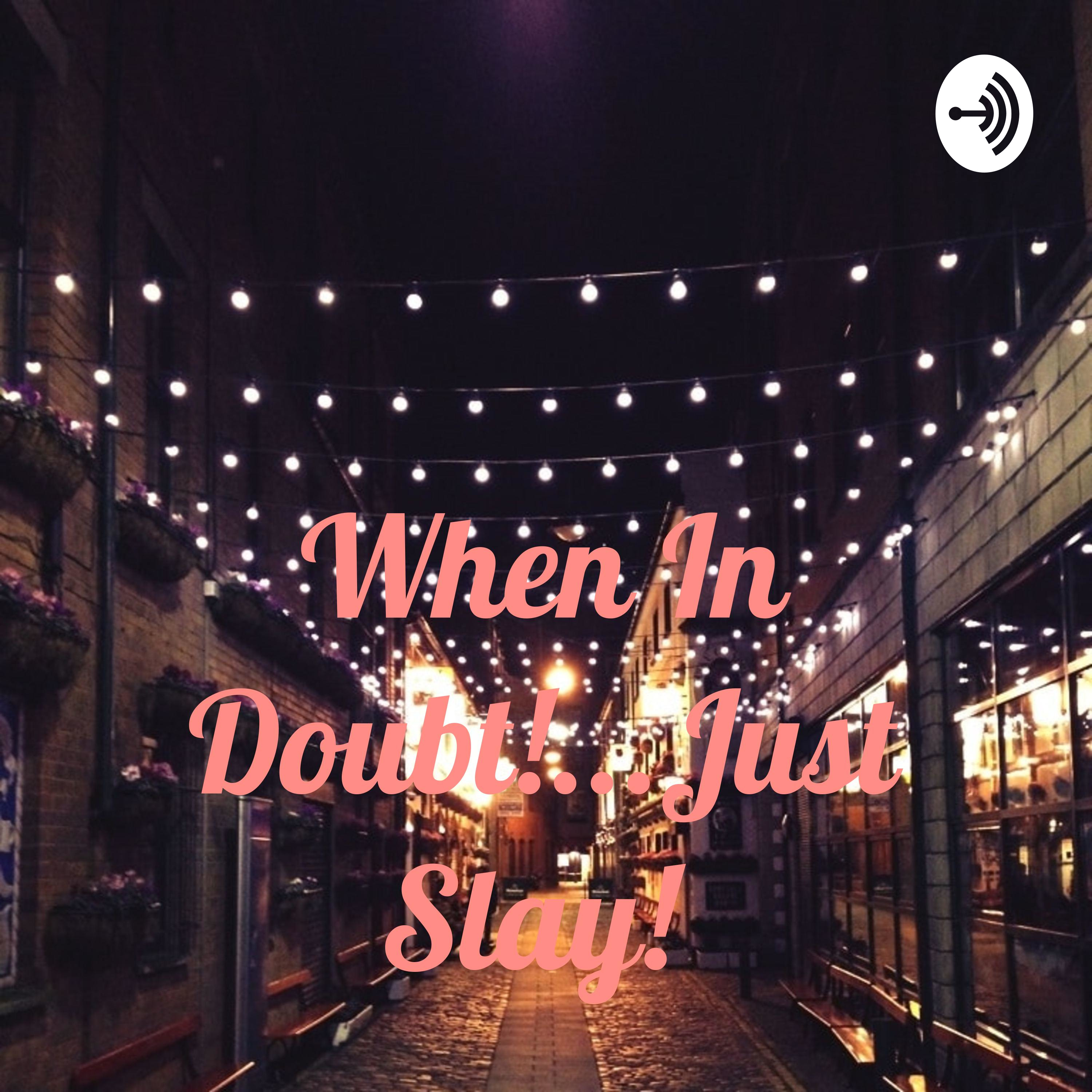 When In Doubt!...Just Slay!