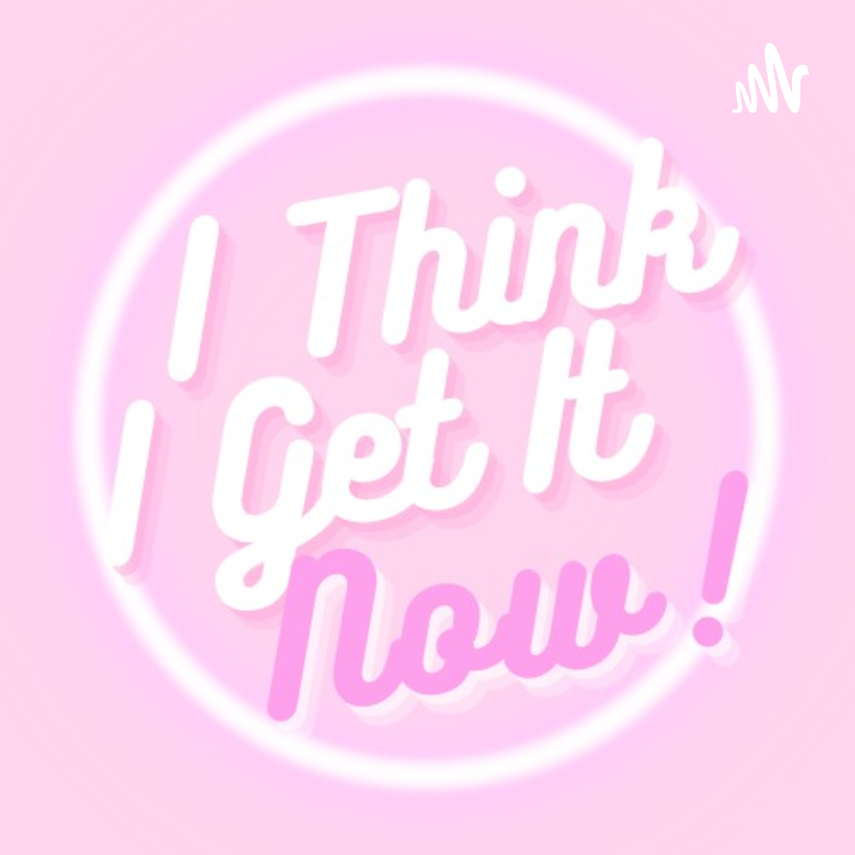 I Think I Get It Now podcast artwork