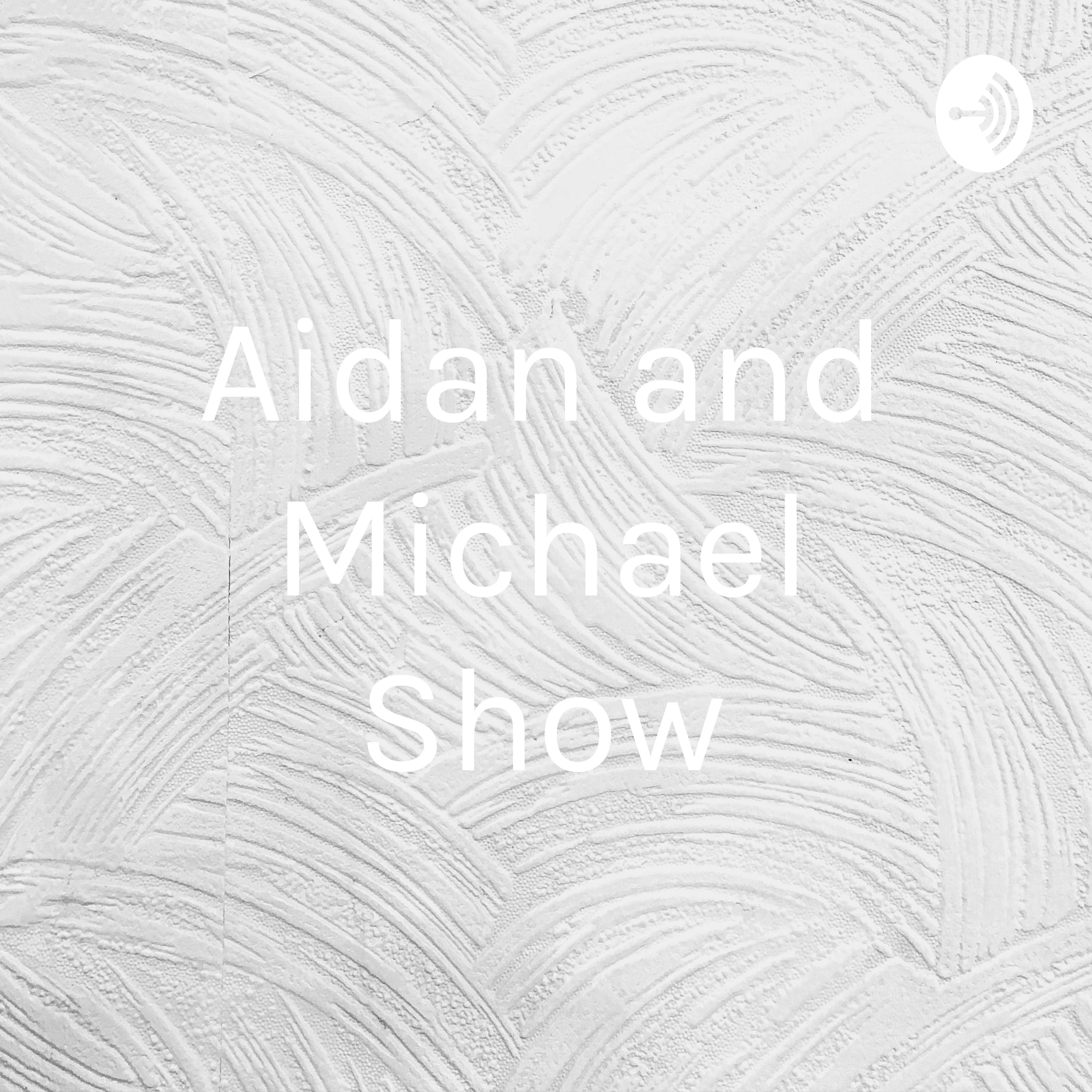 Aidan and Michael Show