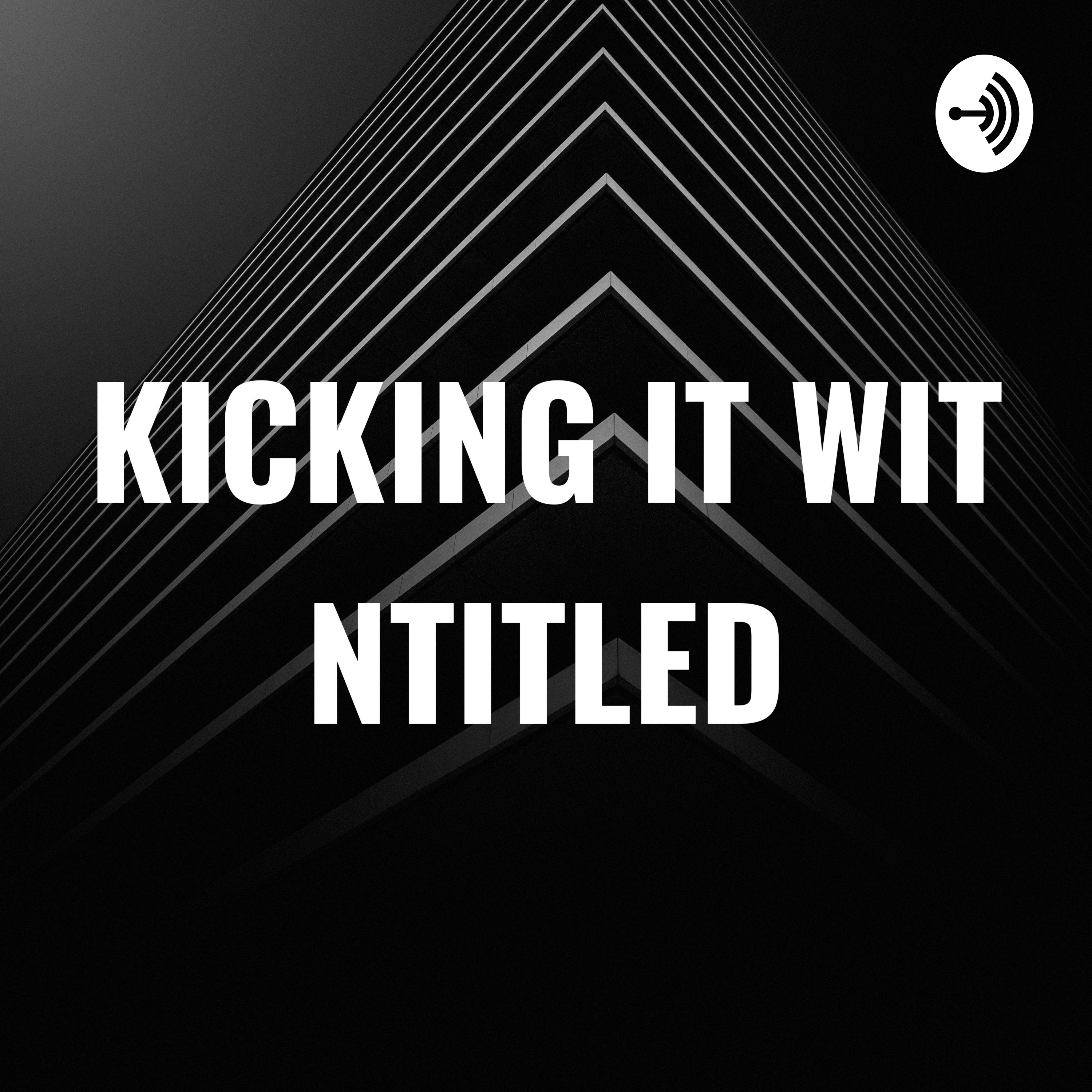 KICKING IT WIT NTITLED