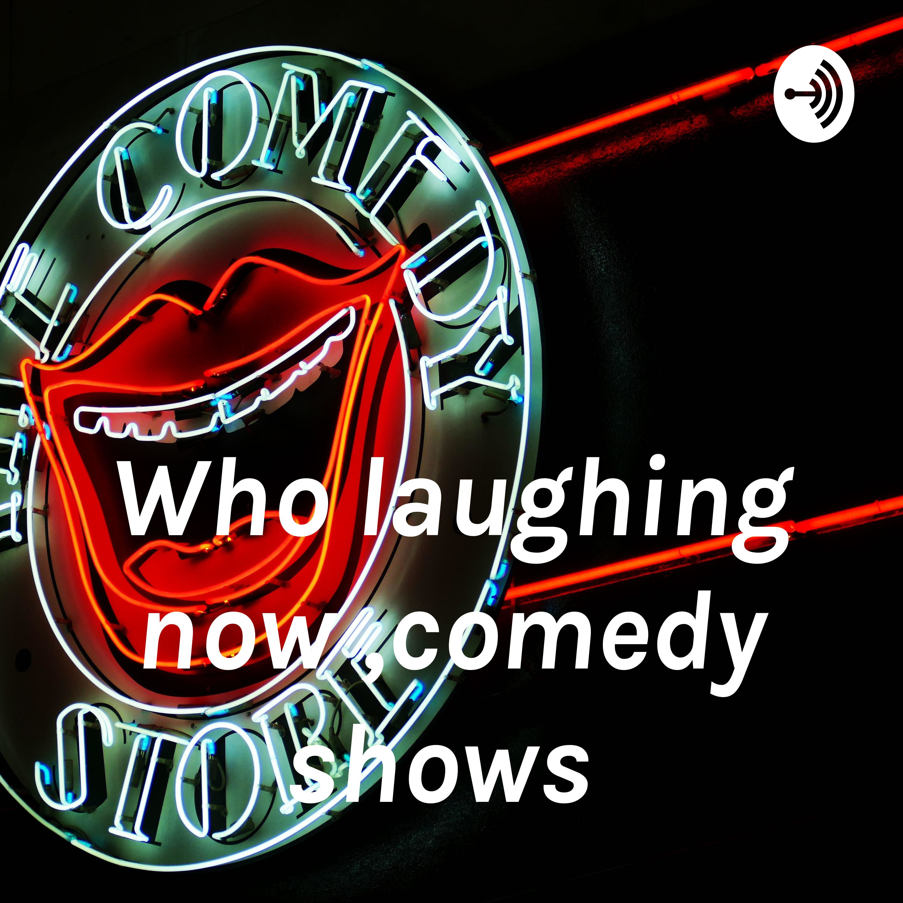 Who laughing now ,comedy shows 