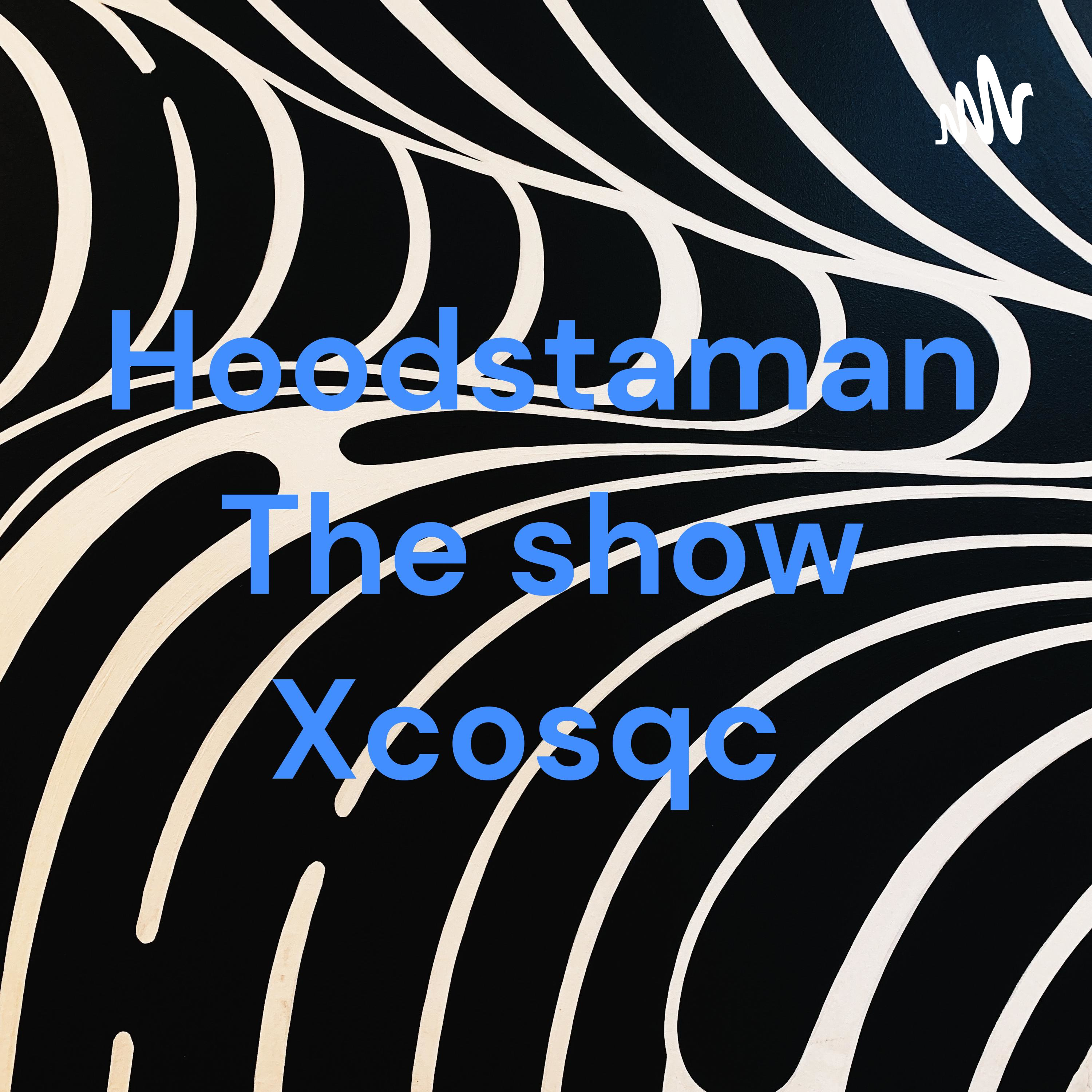 Hoodstaman The show Xcosqc