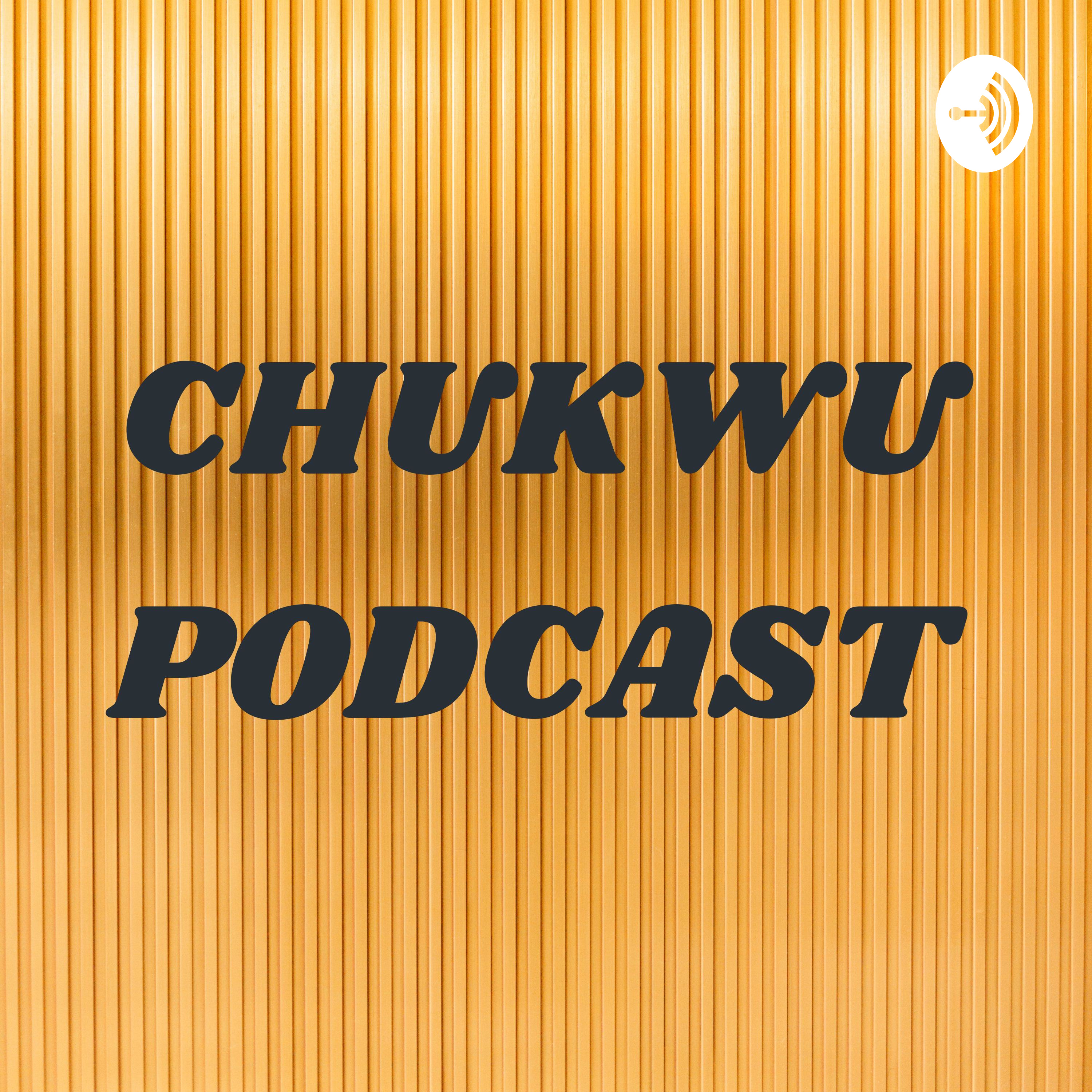 CHUKWU PODCAST CHUKWU PODCAST