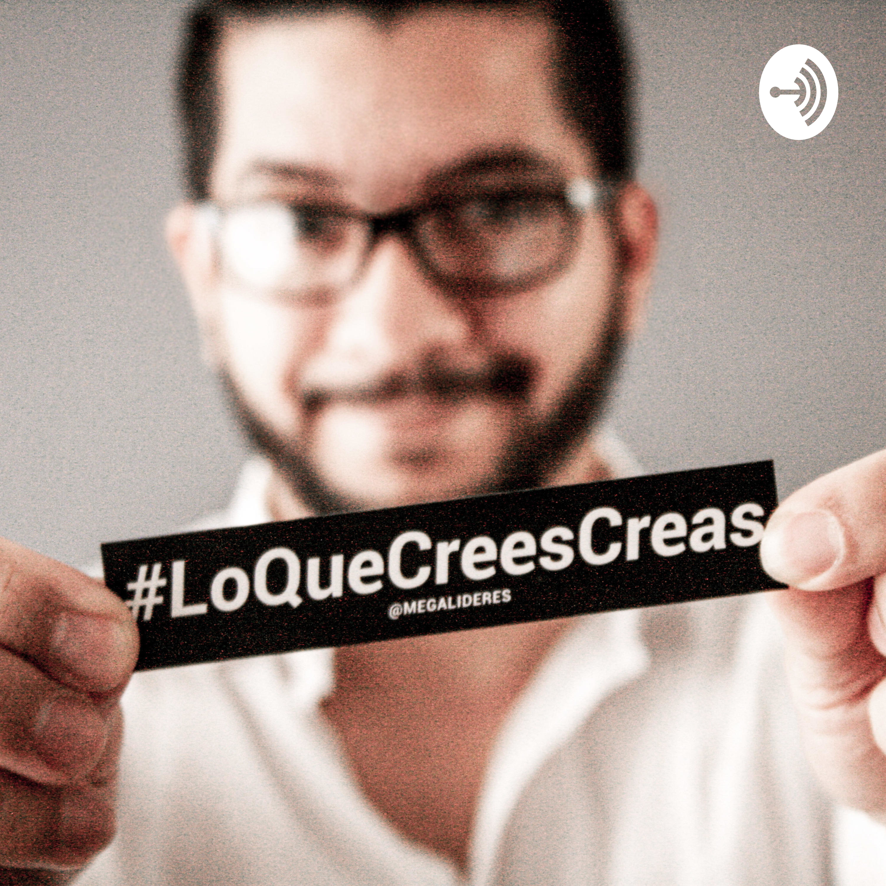 Lo Que Crees Creas podcast artwork