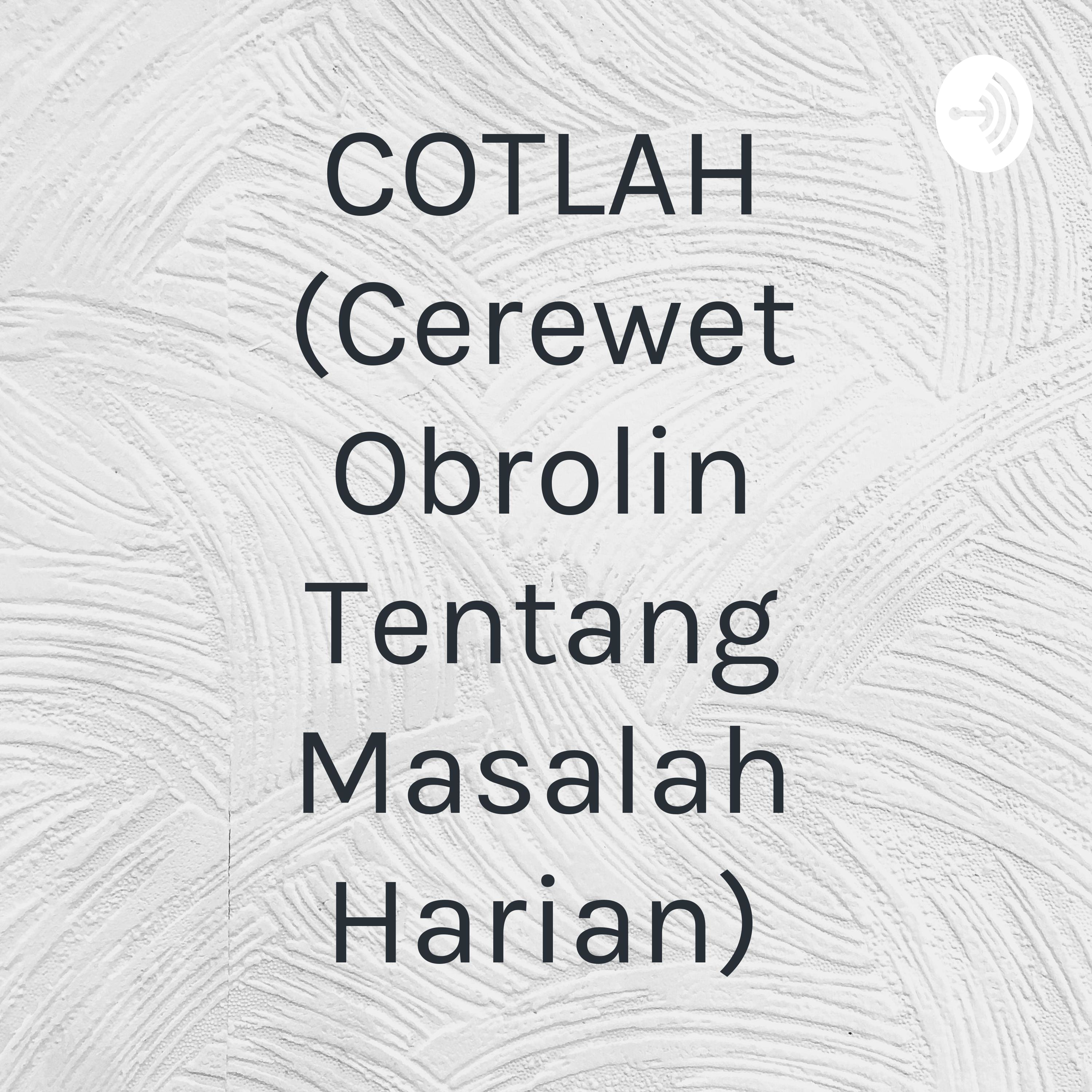 COTLAH (Cerewet Obrolin Tentang Masalah Harian)