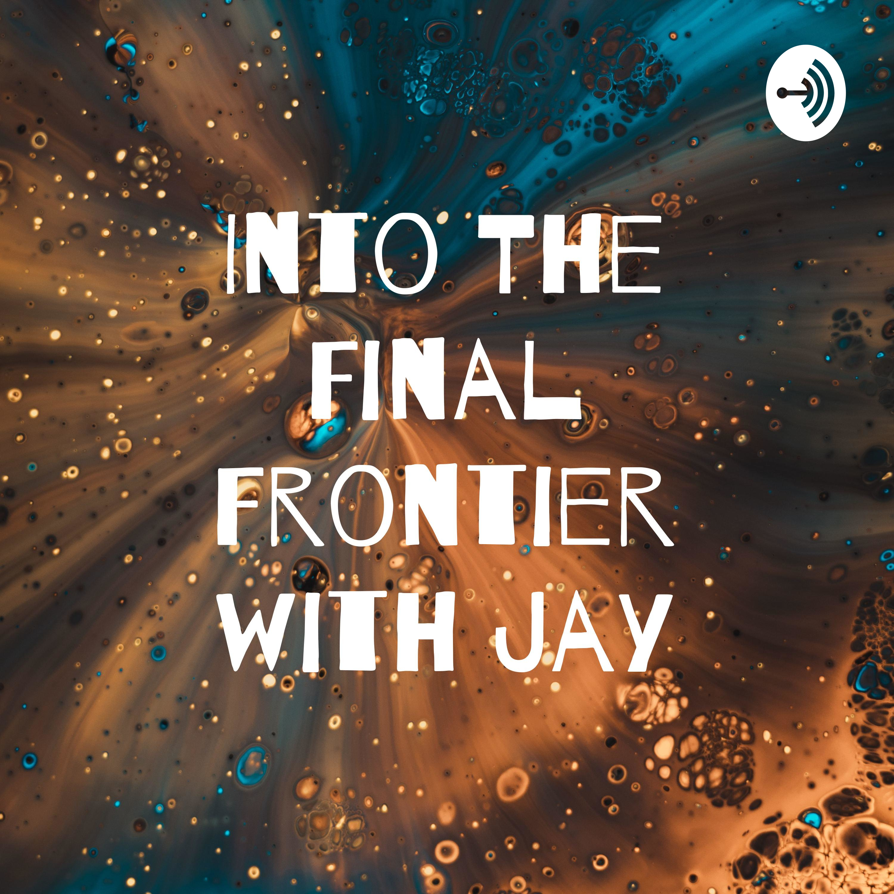 Into The Final Frontier with Jay