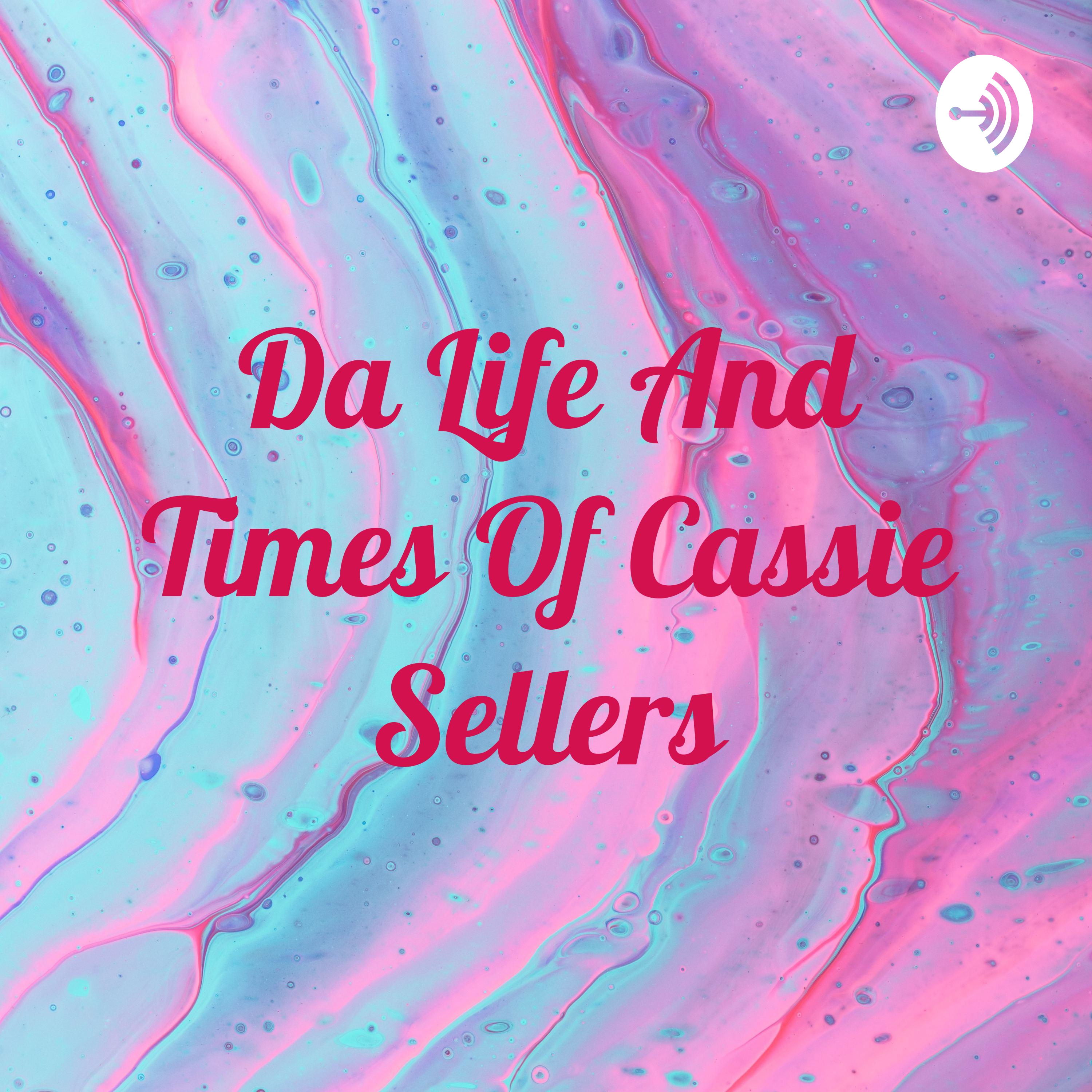 Da Life And Times Of Cassie Sellers