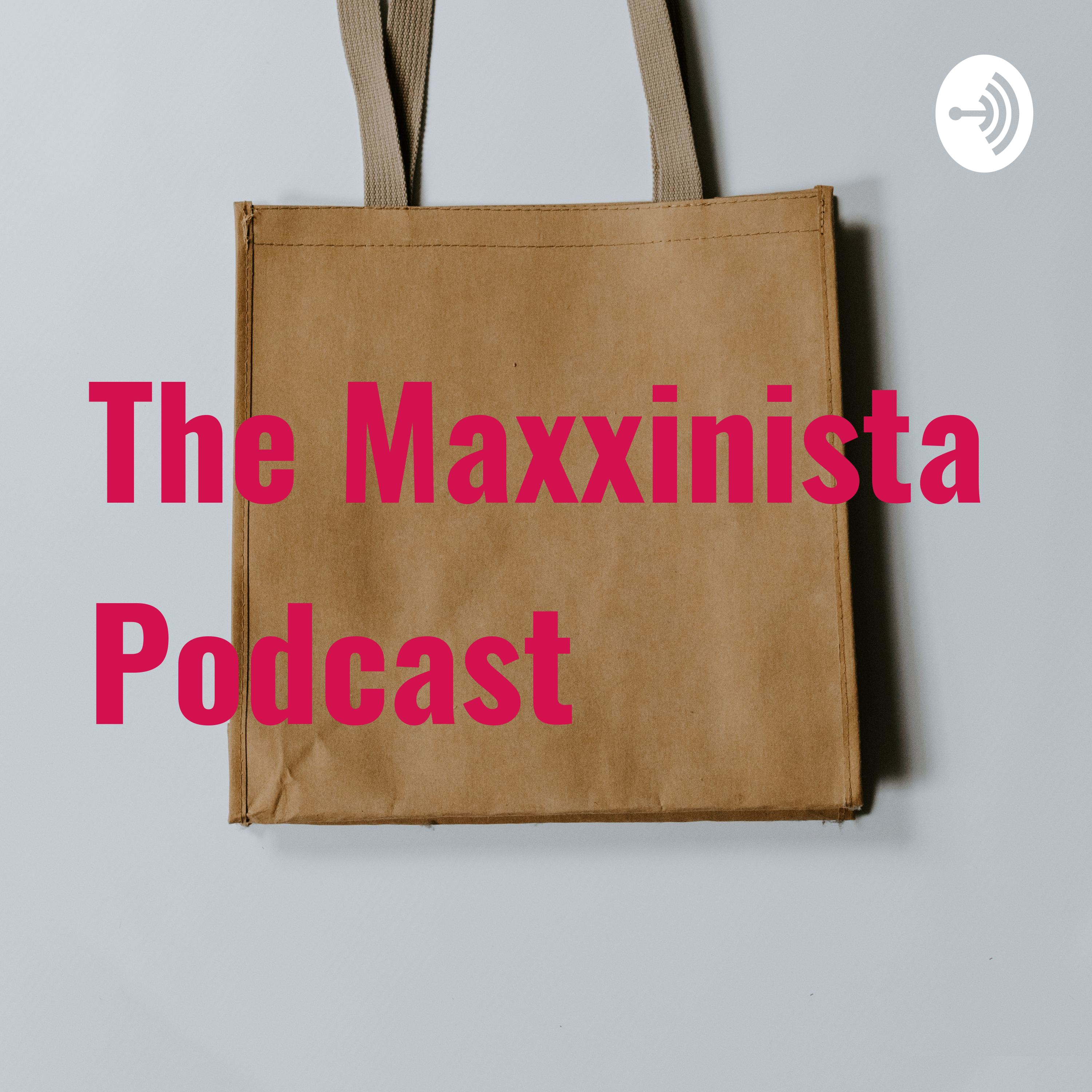 The Maxxinista Podcast