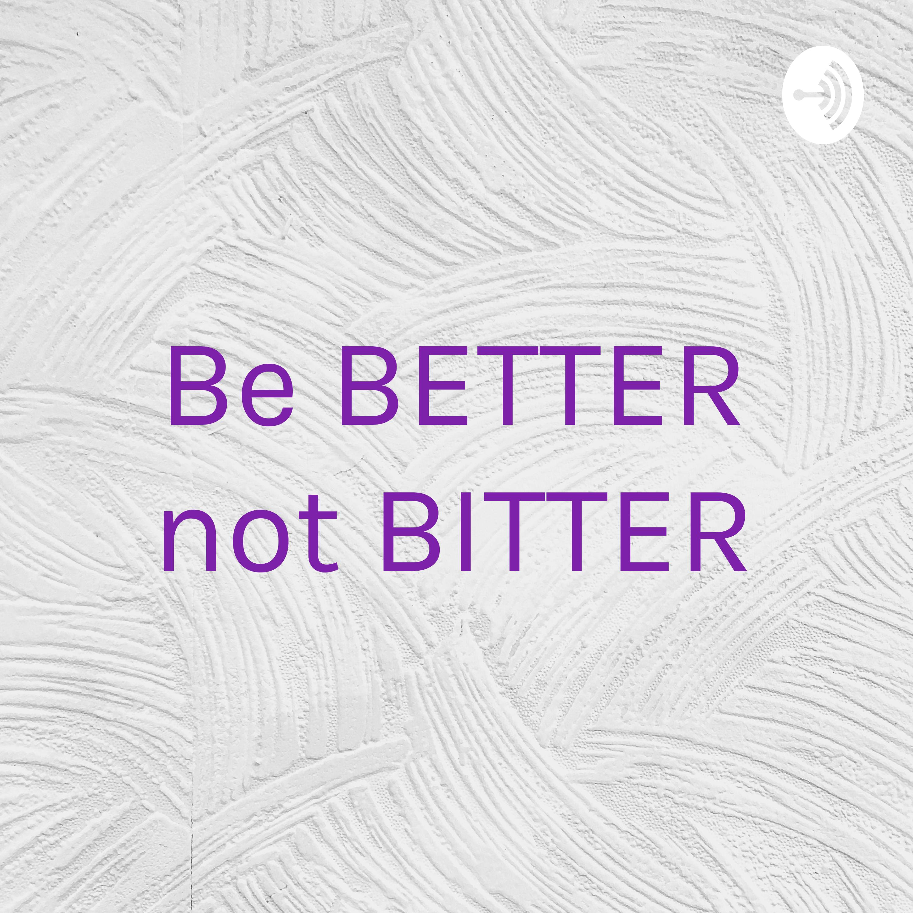 Be BETTER not BITTER‼️